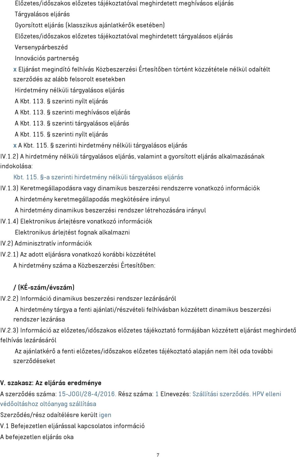 esetekben Hirdetmény nélküli tárgyalásos eljárás A Kbt. 113. szerinti nyílt eljárás A Kbt. 113. szerinti meghívásos eljárás A Kbt. 113. szerinti tárgyalásos eljárás A Kbt. 115.