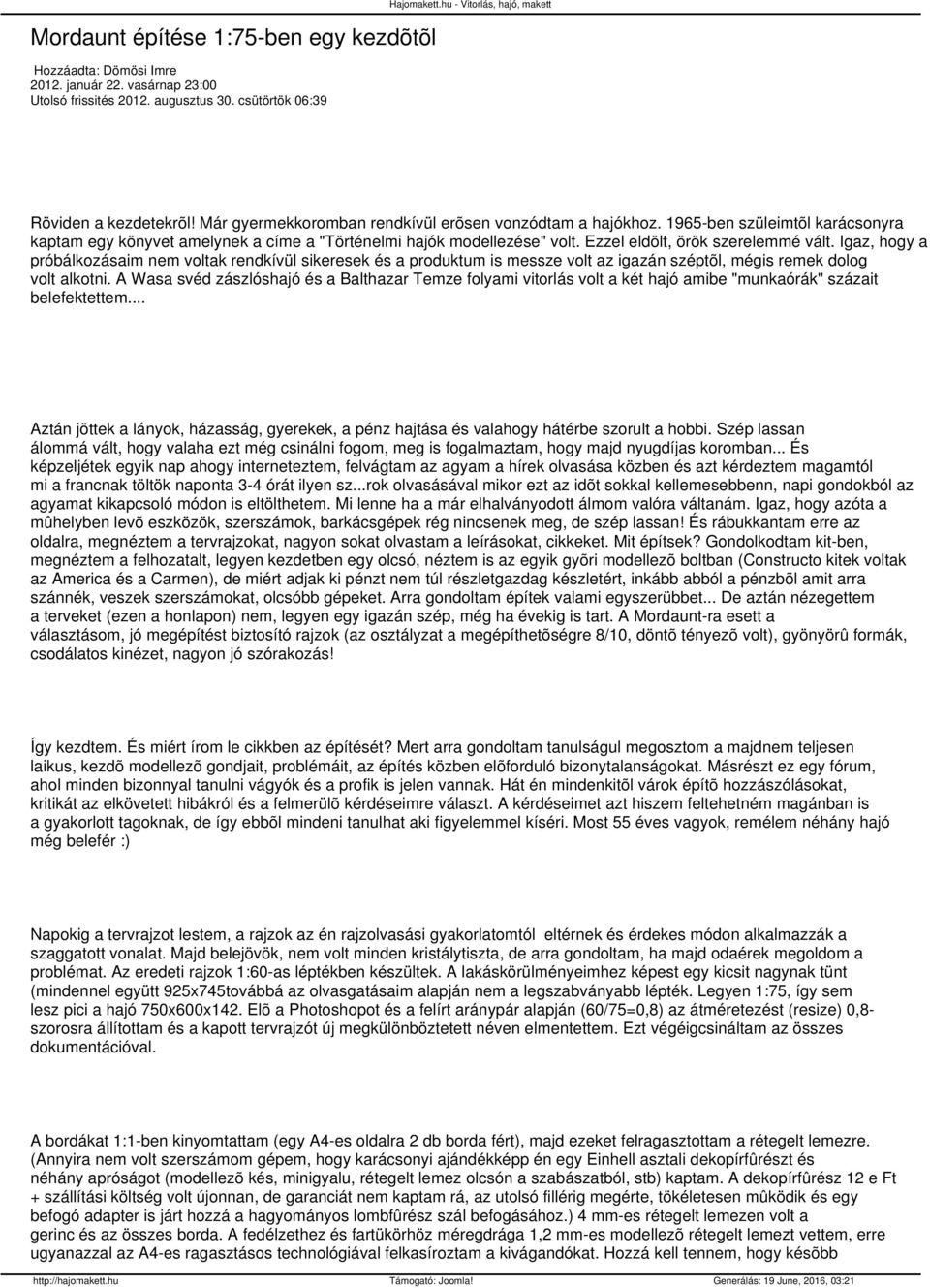 1965-ben szüleimtõl karácsonyra kaptam egy könyvet amelynek a címe a "Történelmi hajók modellezése" volt. Ezzel eldölt, örök szerelemmé vált.