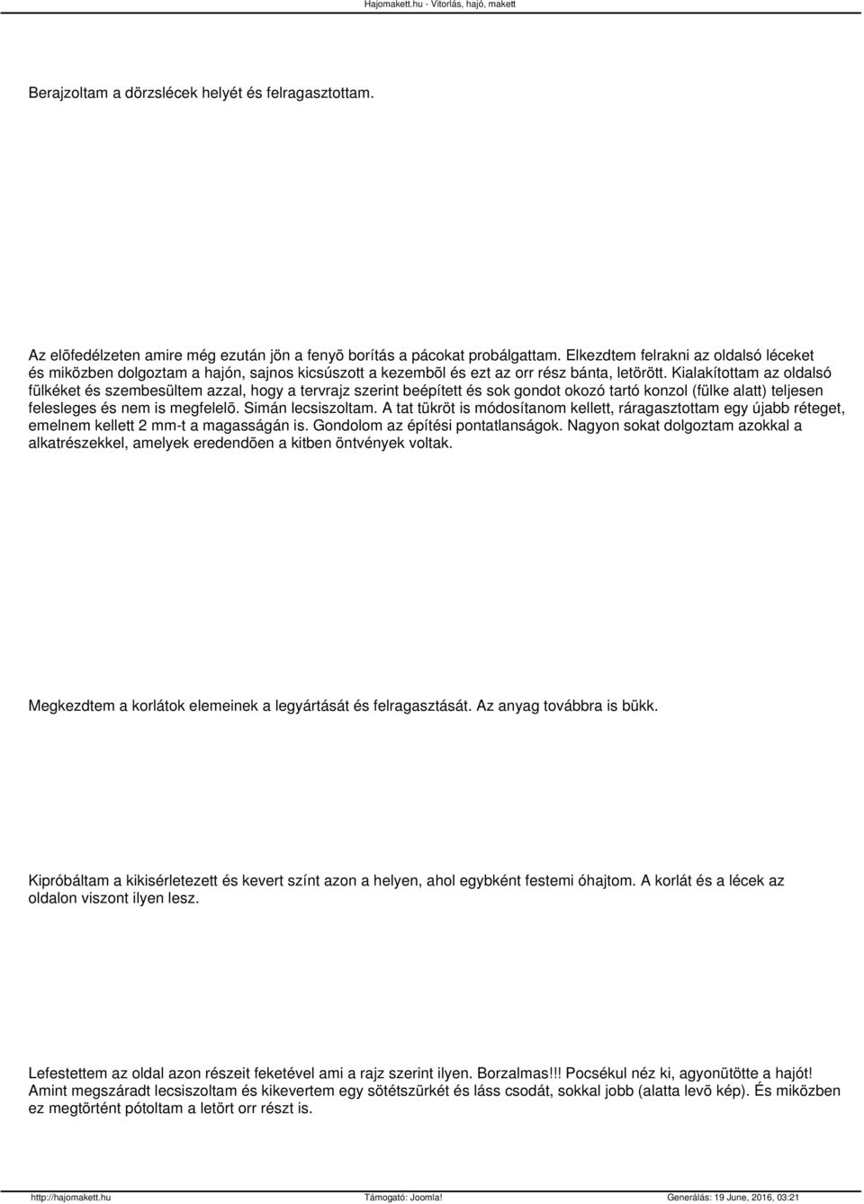 Kialakítottam az oldalsó fülkéket és szembesültem azzal, hogy a tervrajz szerint beépített és sok gondot okozó tartó konzol (fülke alatt) teljesen felesleges és nem is megfelelõ. Simán lecsiszoltam.