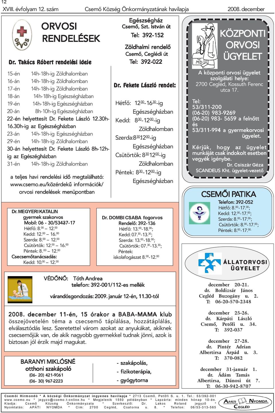 Egészségházban 20-án 8h-10h-ig Egészségházban 22-én helyettesít Dr.. Fekete ete László 12.30h- 16.