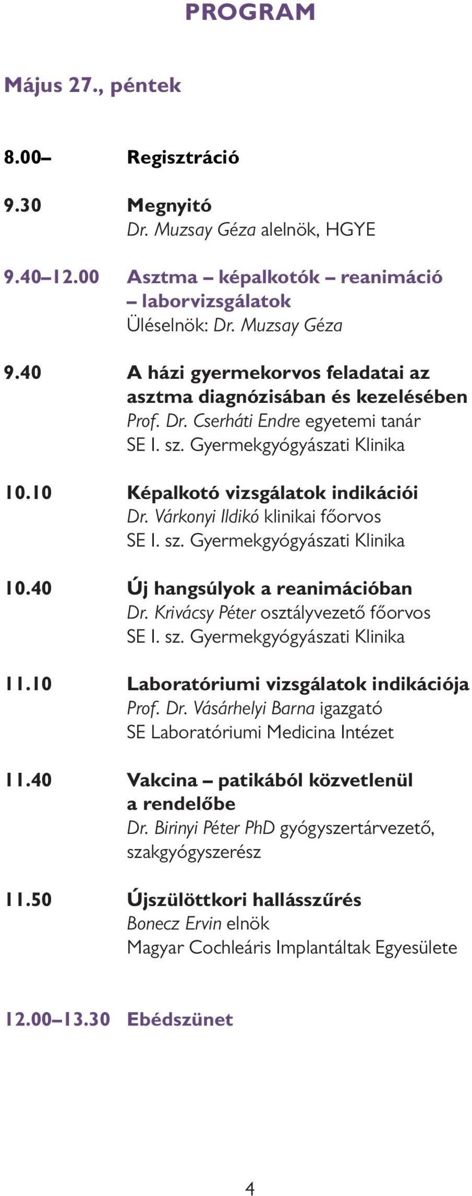 Várkonyi Ildikó klinikai főorvos SE I. sz. Gyermekgyógyászati Klinika 10.40 Új hangsúlyok a reanimációban Dr. Krivácsy Péter osztályvezető főorvos SE I. sz. Gyermekgyógyászati Klinika 11.