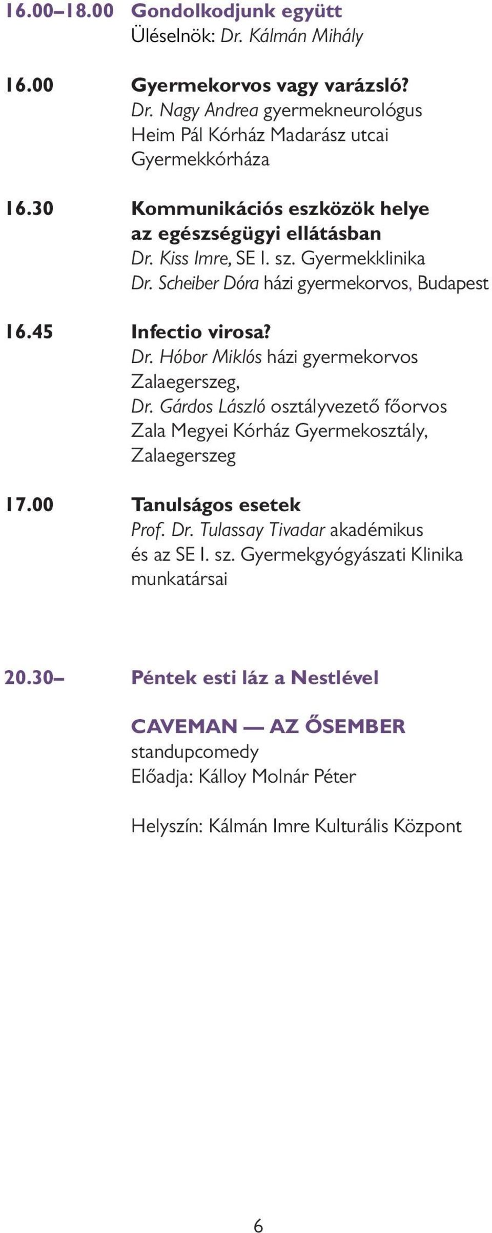 Gárdos László osztályvezető főorvos Zala Megyei Kórház Gyermekosztály, Zalaegerszeg 17.00 Tanulságos esetek Prof. Dr. Tulassay Tivadar akadémikus és az SE I. sz.