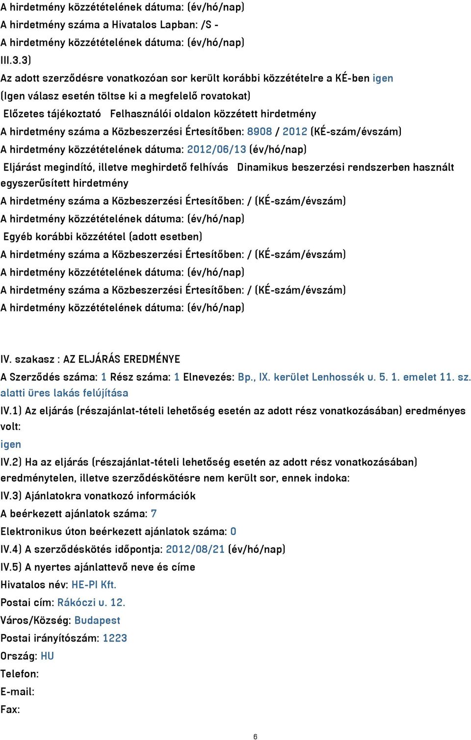 hirdetmény száma a Közbeszerzési Értesítőben: 8908 / 2012 (KÉ-szám/évszám) A hirdetmény közzétételének dátuma: 2012/06/13 (év/hó/nap) Eljárást megindító, illetve meghirdető felhívás Dinamikus