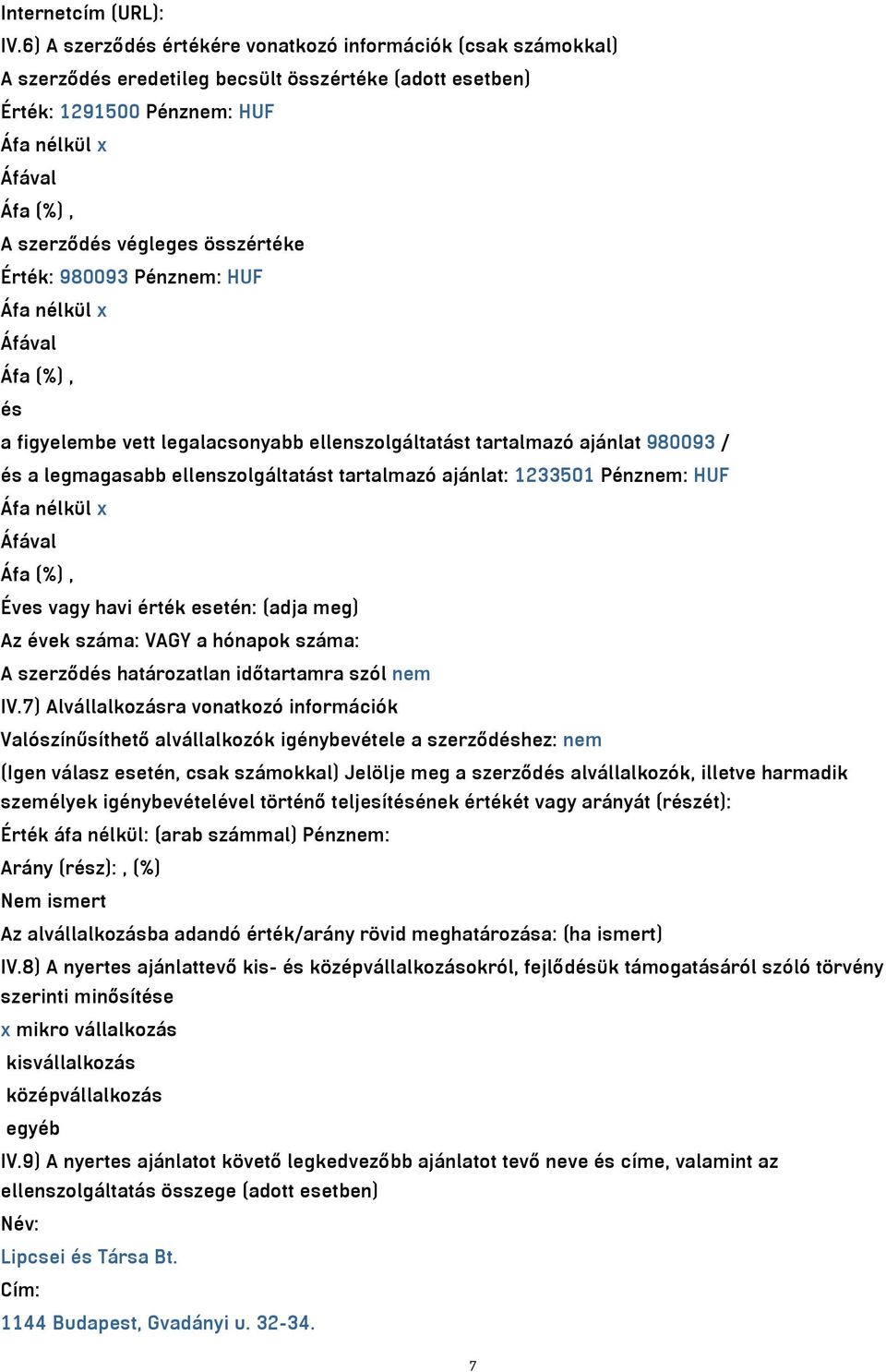 Pénznem: HUF és a figyelembe vett legalacsonyabb ellenszolgáltatást tartalmazó ajánlat 980093 / és a legmagasabb ellenszolgáltatást tartalmazó ajánlat: 1233501 Pénznem: HUF Éves vagy havi érték