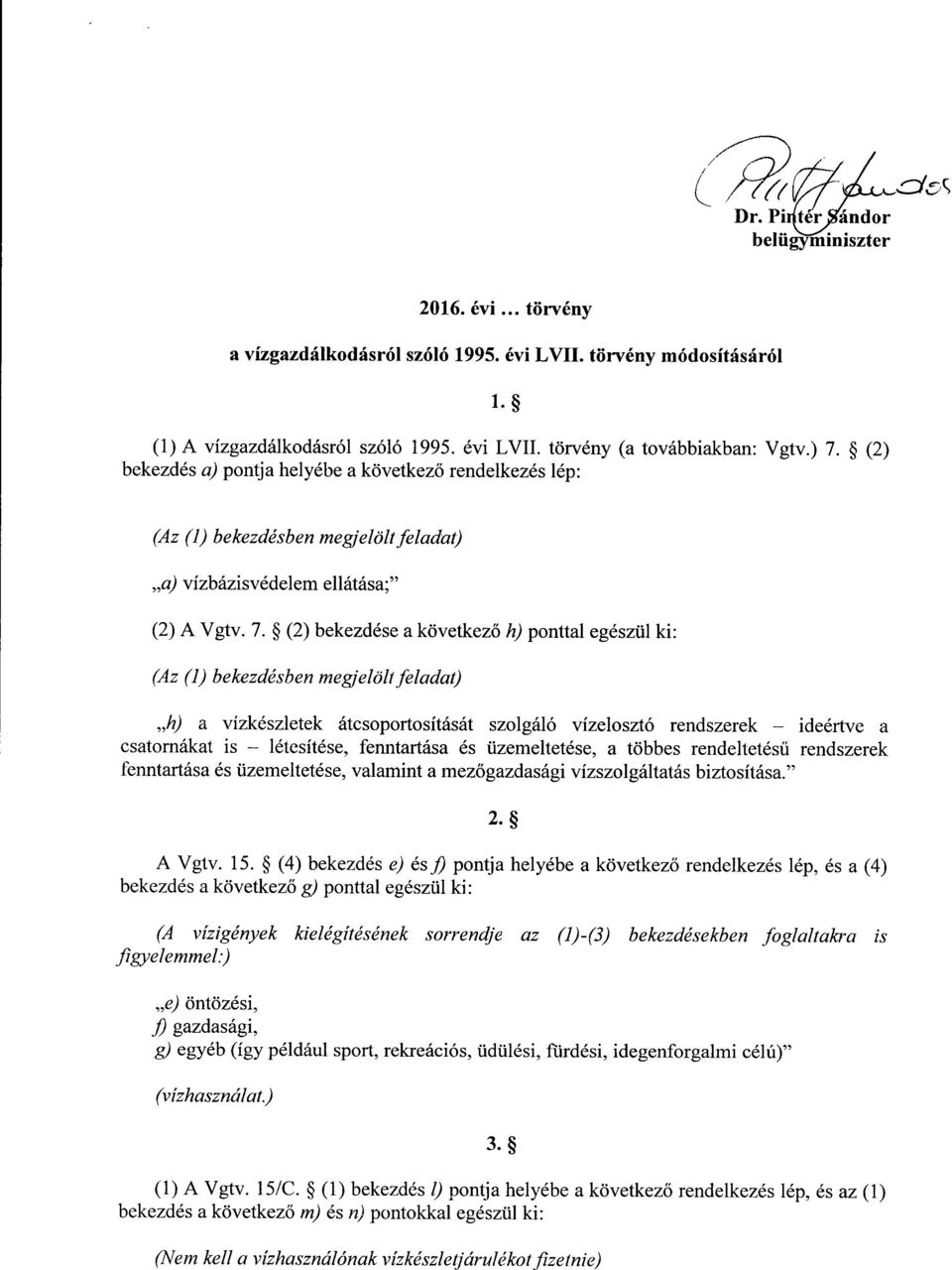 : (Az (1) bekezdésben megjelölt feladat) h) a vízkészletek átcsoportosítását szolgáló vízelosztó rendszerek ideértve a csatornákat is létesítése, fenntartása és üzemeltetése, a többes rendeltetésű