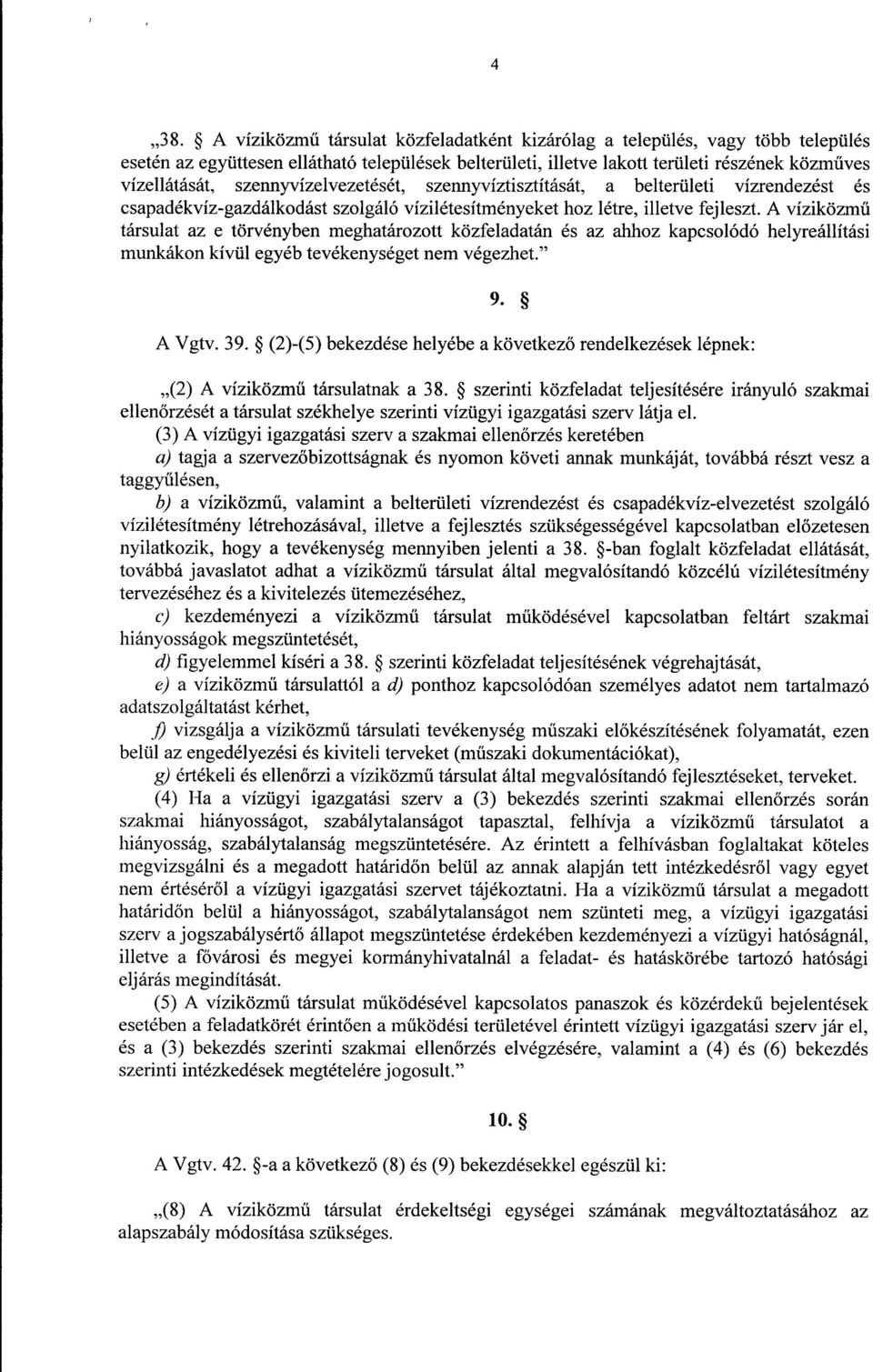 A víziközmű társulat az e törvényben meghatározott közfeladatán és az ahhoz kapcsolódó helyreállítás i munkákon kívül egyéb tevékenységet nem végezhet. 9. A Vgtv. 39.