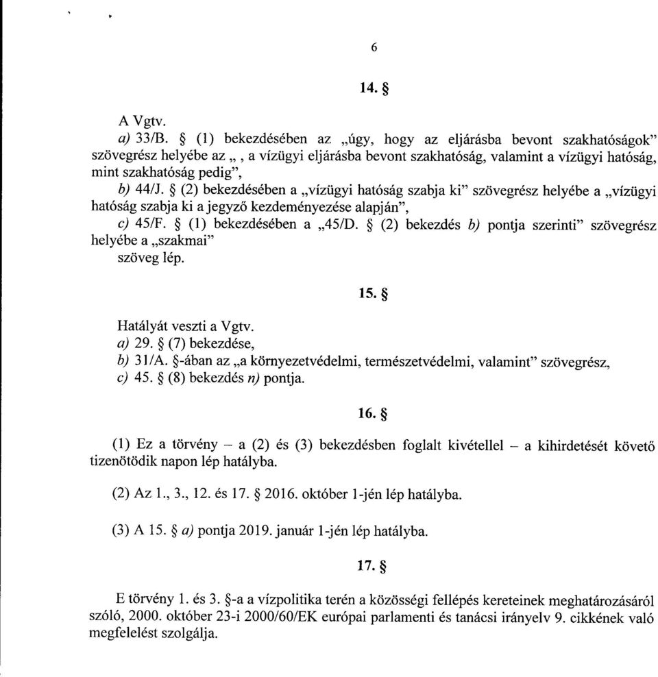 (2) bekezdésében a vízügyi hatóság szabja ki szövegrész helyébe a vízügy i hatóság szabja ki a jegyz ő kezdeményezése alapján, c) 45/F. (1) bekezdésében a 45/D.