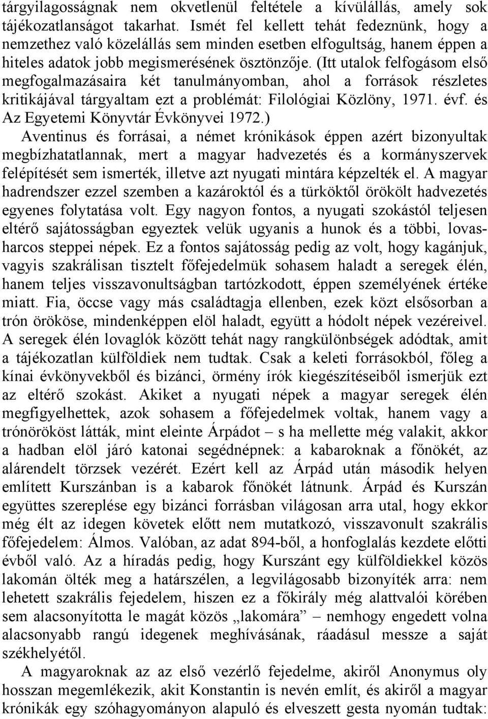 (Itt utalok felfogásom első megfogalmazásaira két tanulmányomban, ahol a források részletes kritikájával tárgyaltam ezt a problémát: Filológiai Közlöny, 1971. évf.