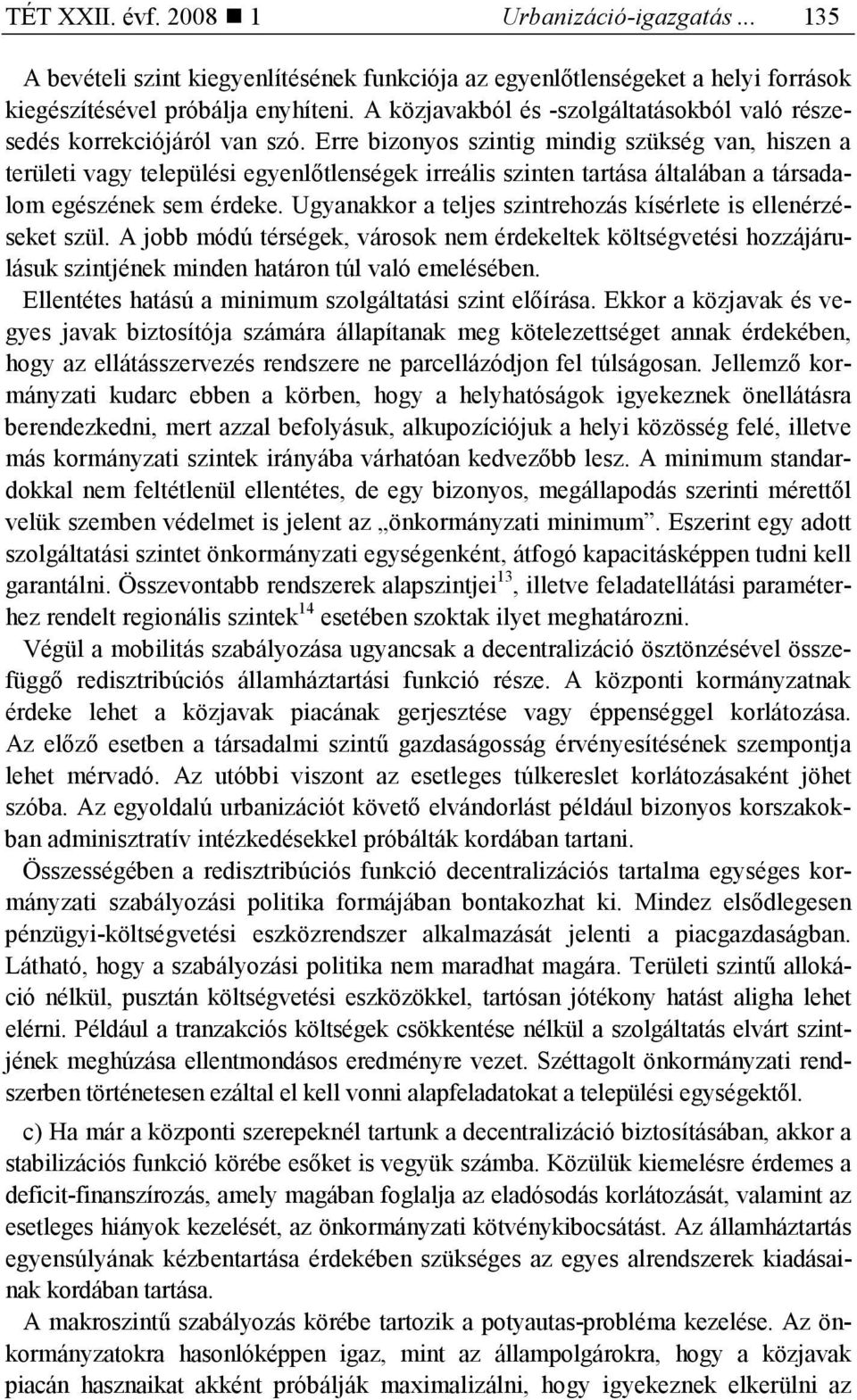 Erre bizonyos szintig mindig szükség van, hiszen a területi vagy települési egyenlıtlenségek irreális szinten tartása általában a társadalom egészének sem érdeke.