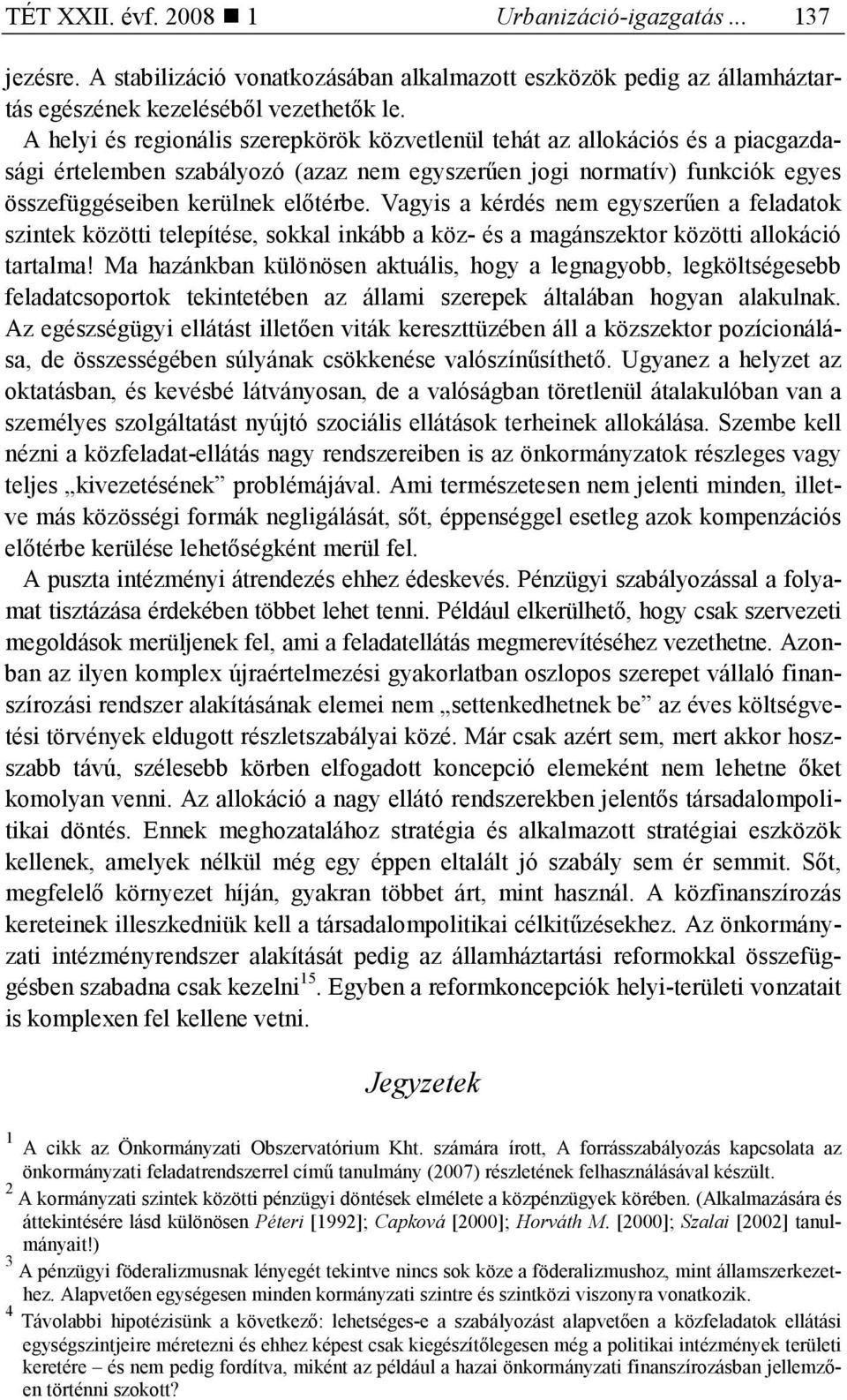Vagyis a kérdés nem egyszerően a feladatok szintek közötti telepítése, sokkal inkább a köz- és a magánszektor közötti allokáció tartalma!