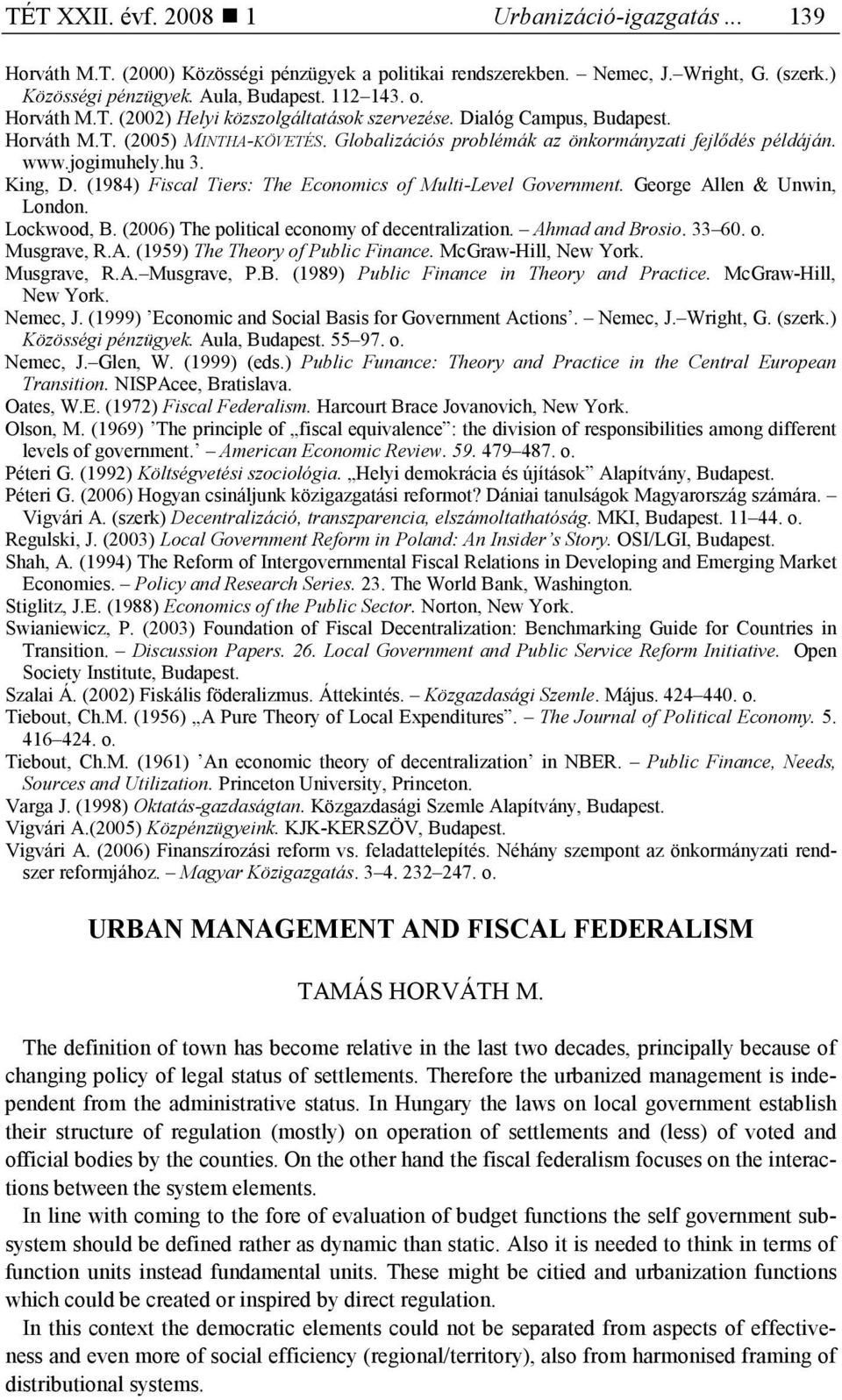 King, D. (1984) Fiscal Tiers: The Economics of Multi-Level Government. George Allen & Unwin, London. Lockwood, B. (2006) The political economy of decentralization. Ahmad and Brosio. 33 60. o. Musgrave, R.