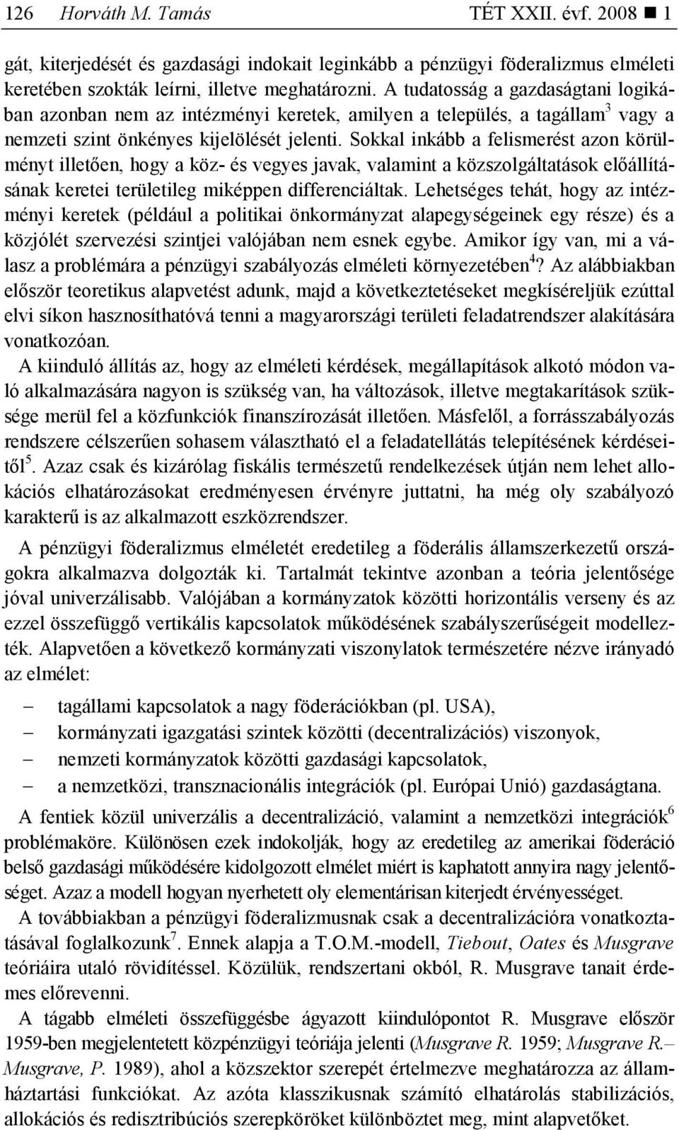 Sokkal inkább a felismerést azon körülményt illetıen, hogy a köz- és vegyes javak, valamint a közszolgáltatások elıállításának keretei területileg miképpen differenciáltak.