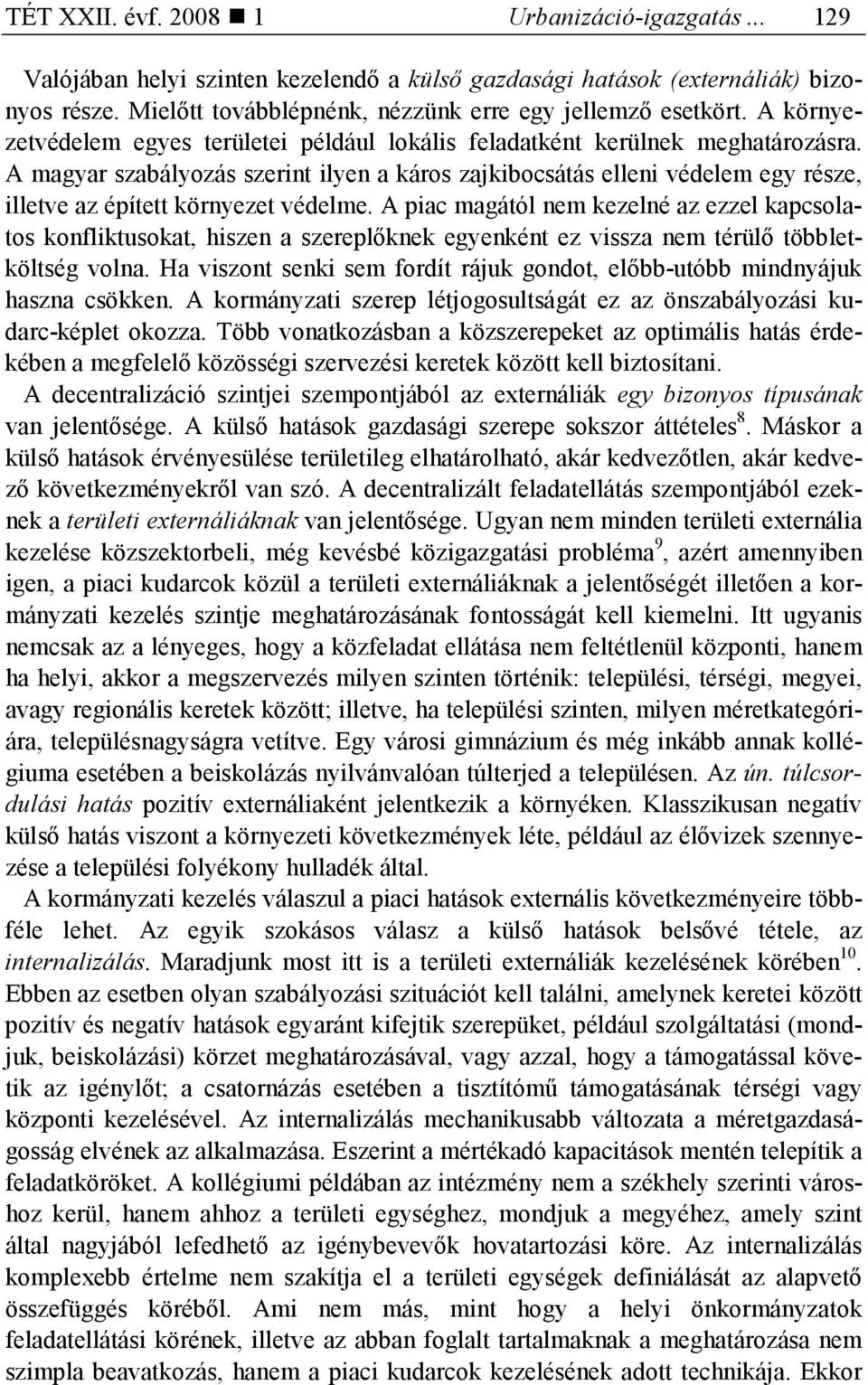 A magyar szabályozás szerint ilyen a káros zajkibocsátás elleni védelem egy része, illetve az épített környezet védelme.