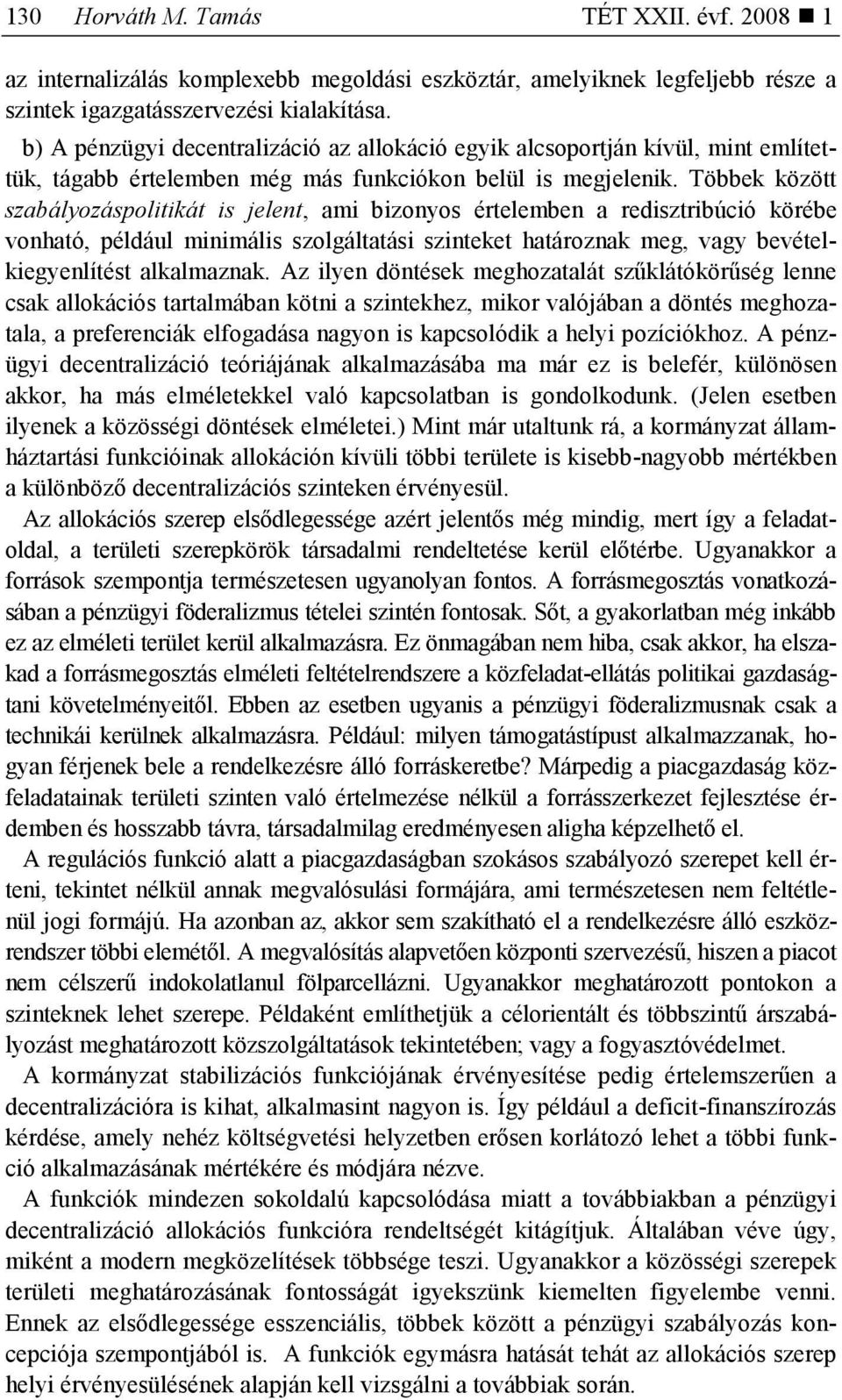 Többek között szabályozáspolitikát is jelent, ami bizonyos értelemben a redisztribúció körébe vonható, például minimális szolgáltatási szinteket határoznak meg, vagy bevételkiegyenlítést alkalmaznak.