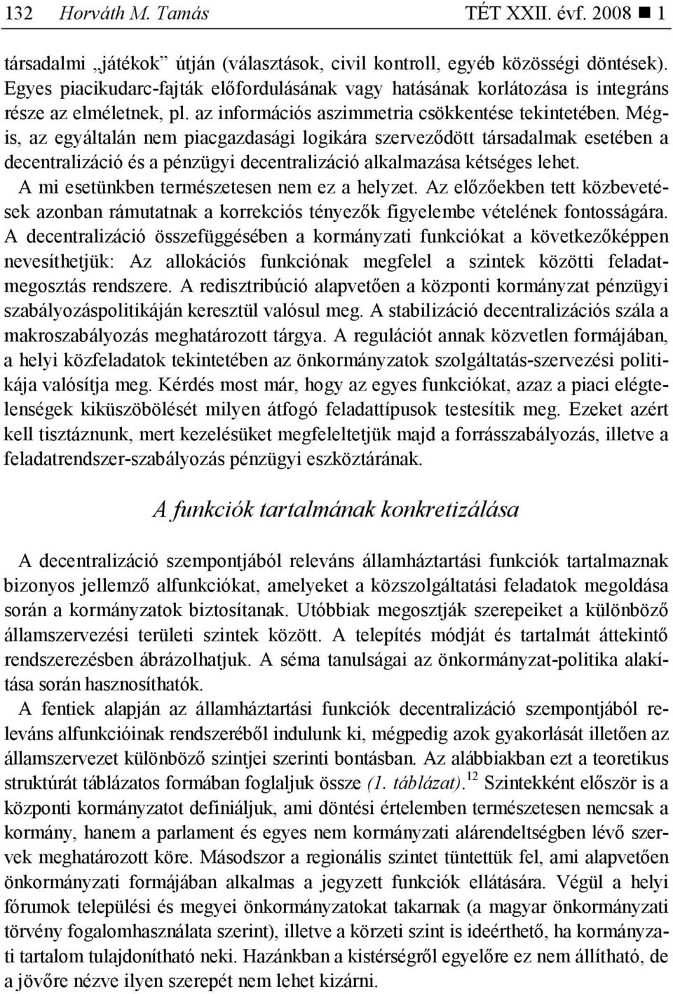 Mégis, az egyáltalán nem piacgazdasági logikára szervezıdött társadalmak esetében a decentralizáció és a pénzügyi decentralizáció alkalmazása kétséges lehet.