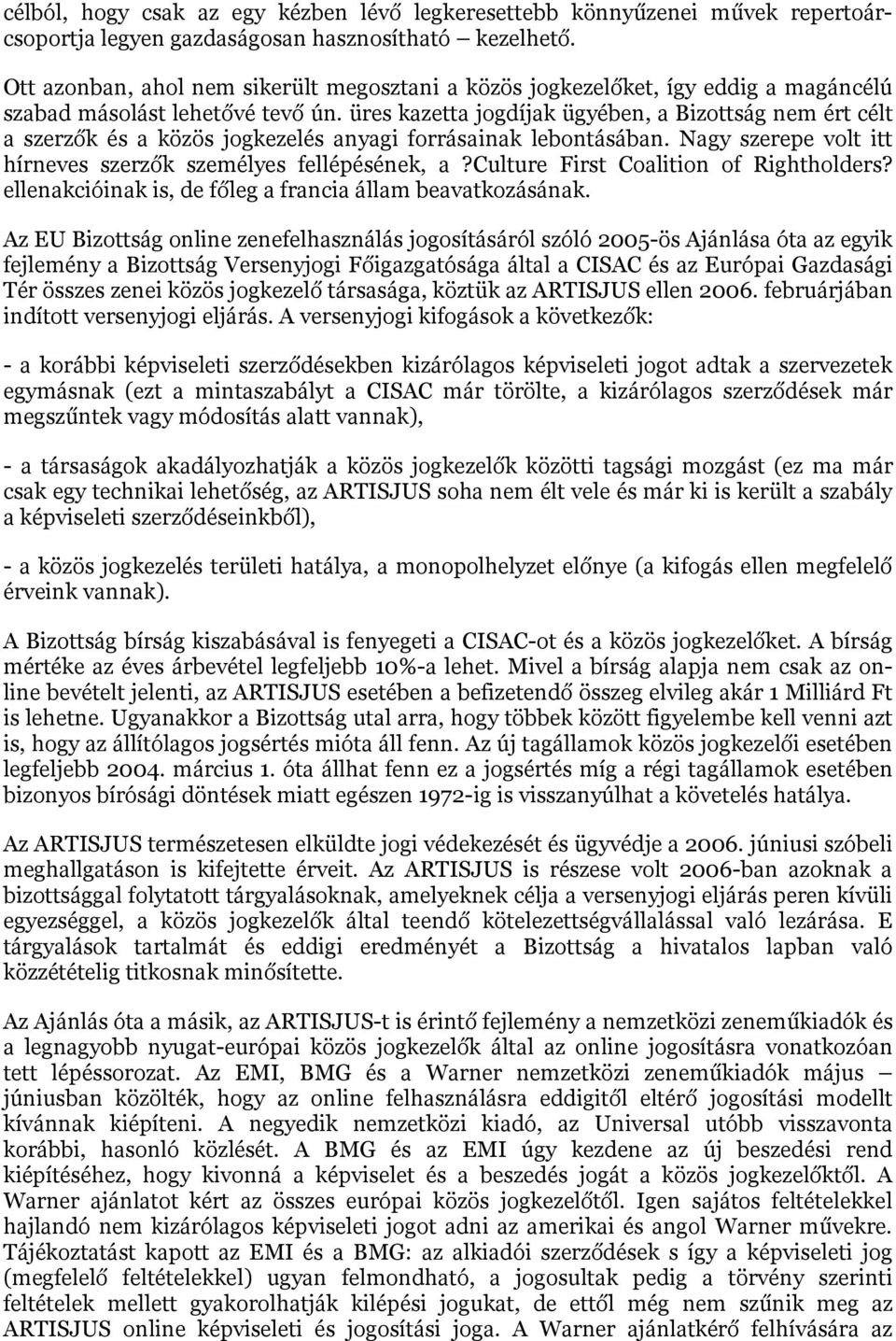 üres kazetta jogdíjak ügyében, a Bizottság nem ért célt a szerzők és a közös jogkezelés anyagi forrásainak lebontásában. Nagy szerepe volt itt hírneves szerzők személyes fellépésének, a?