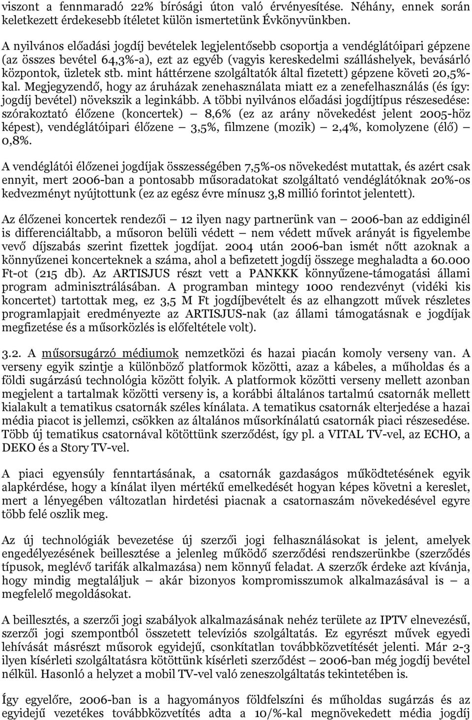 mint háttérzene szolgáltatók által fizetett) gépzene követi 20,5%- kal. Megjegyzendő, hogy az áruházak zenehasználata miatt ez a zenefelhasználás (és így: jogdíj bevétel) növekszik a leginkább.