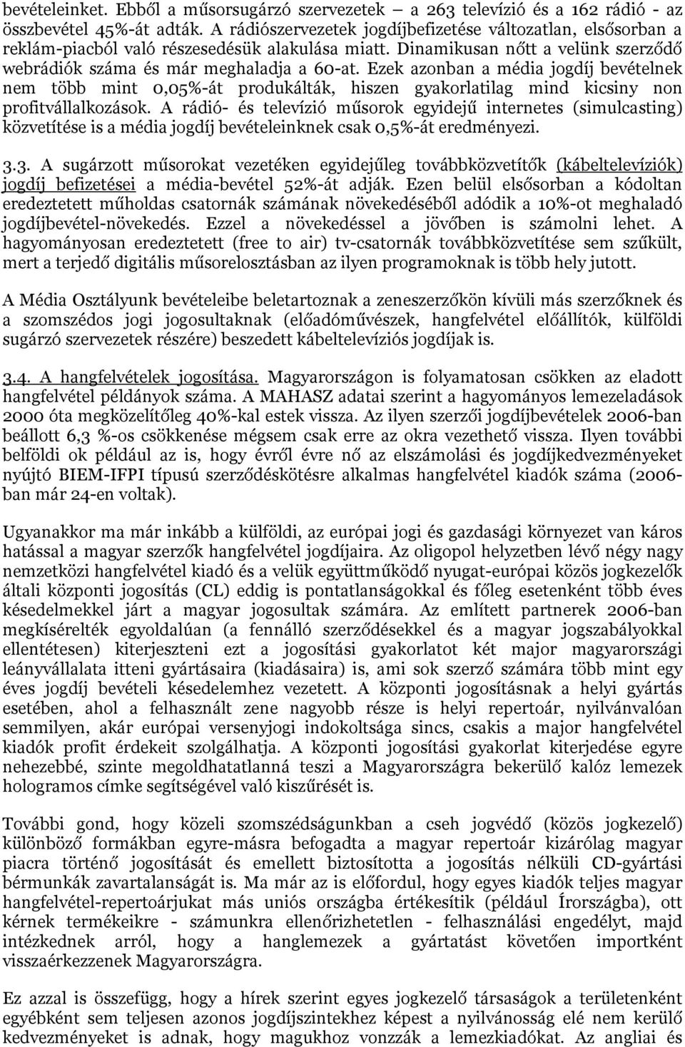 Ezek azonban a média jogdíj bevételnek nem több mint 0,05%-át produkálták, hiszen gyakorlatilag mind kicsiny non profitvállalkozások.