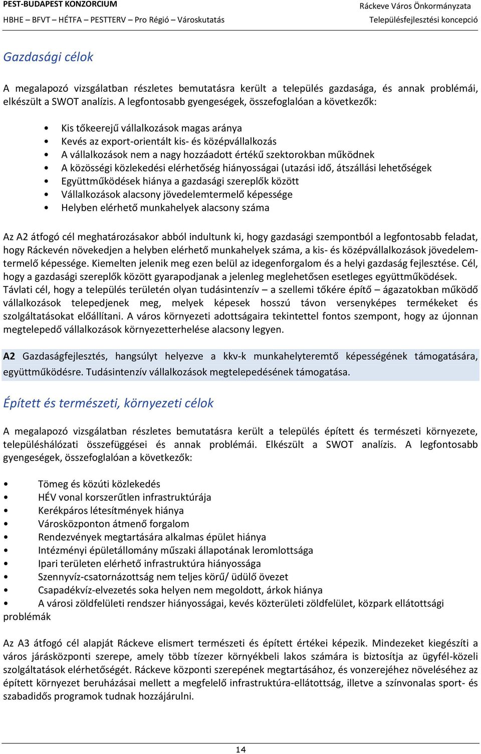 szektorokban működnek A közösségi közlekedési elérhetőség hiányosságai (utazási idő, átszállási lehetőségek Együttműködések hiánya a gazdasági szereplők között Vállalkozások alacsony jövedelemtermelő