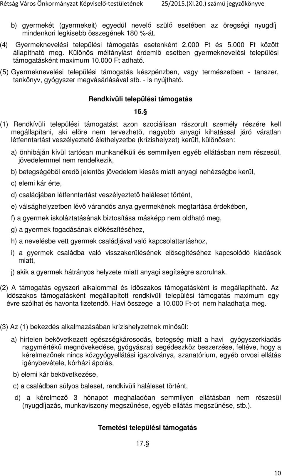 (5) Gyermeknevelési települési támogatás készpénzben, vagy természetben - tanszer, tankönyv, gyógyszer megvásárlásával stb. - is nyújtható. Rendkívüli települési támogatás 16.