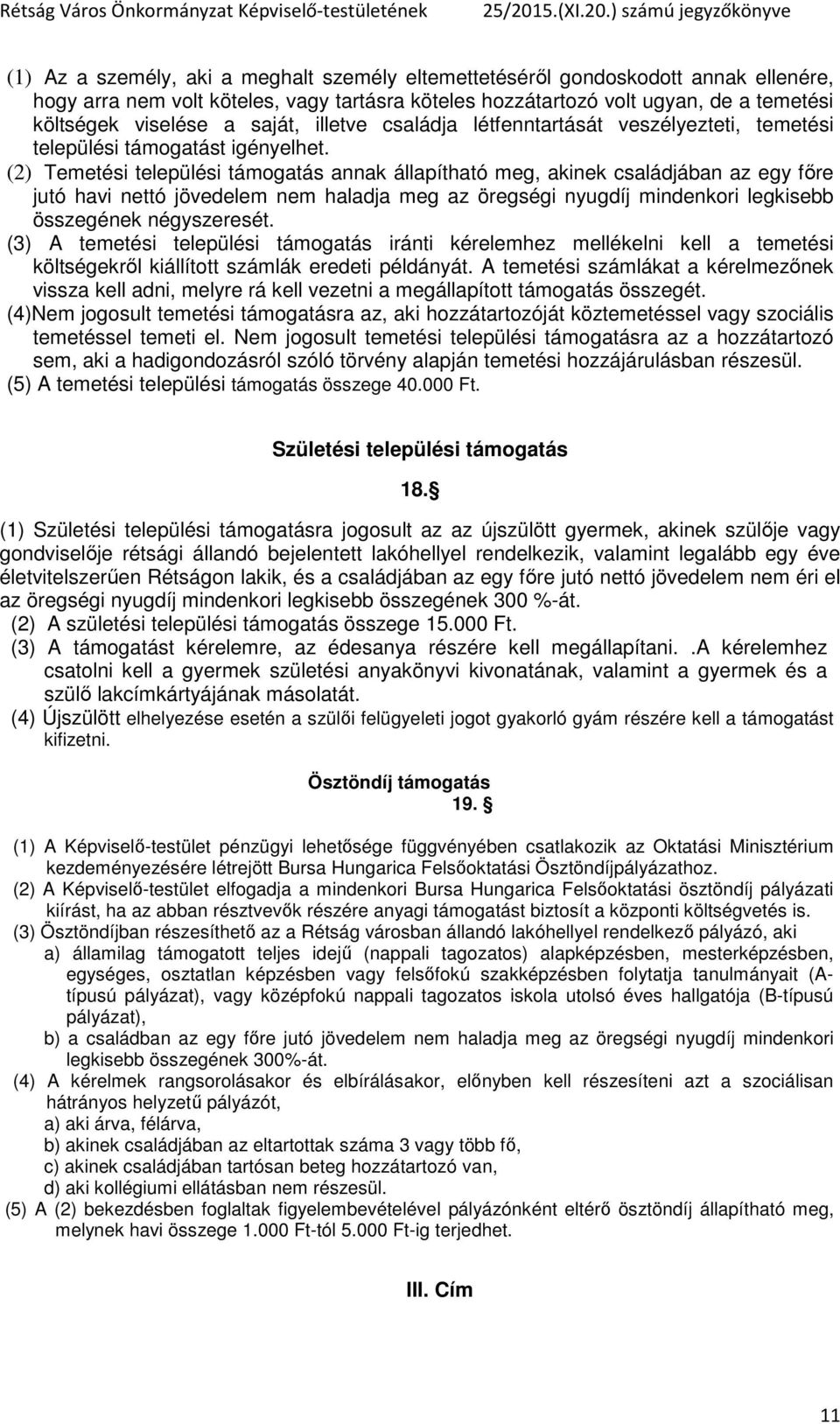 (2) Temetési települési támogatás annak állapítható meg, akinek családjában az egy főre jutó havi nettó jövedelem nem haladja meg az öregségi nyugdíj mindenkori legkisebb összegének négyszeresét.