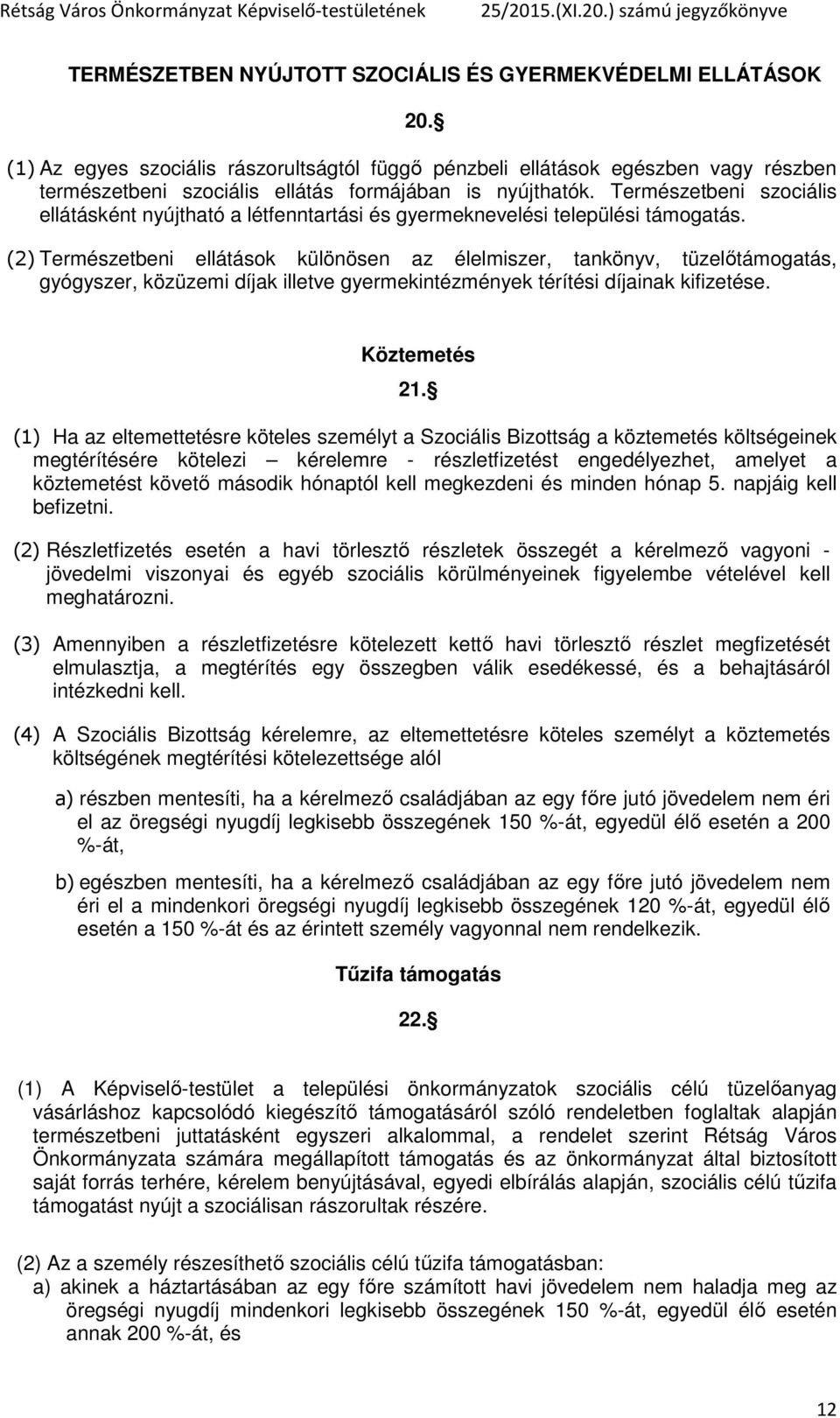 Természetbeni szociális ellátásként nyújtható a létfenntartási és gyermeknevelési települési támogatás.