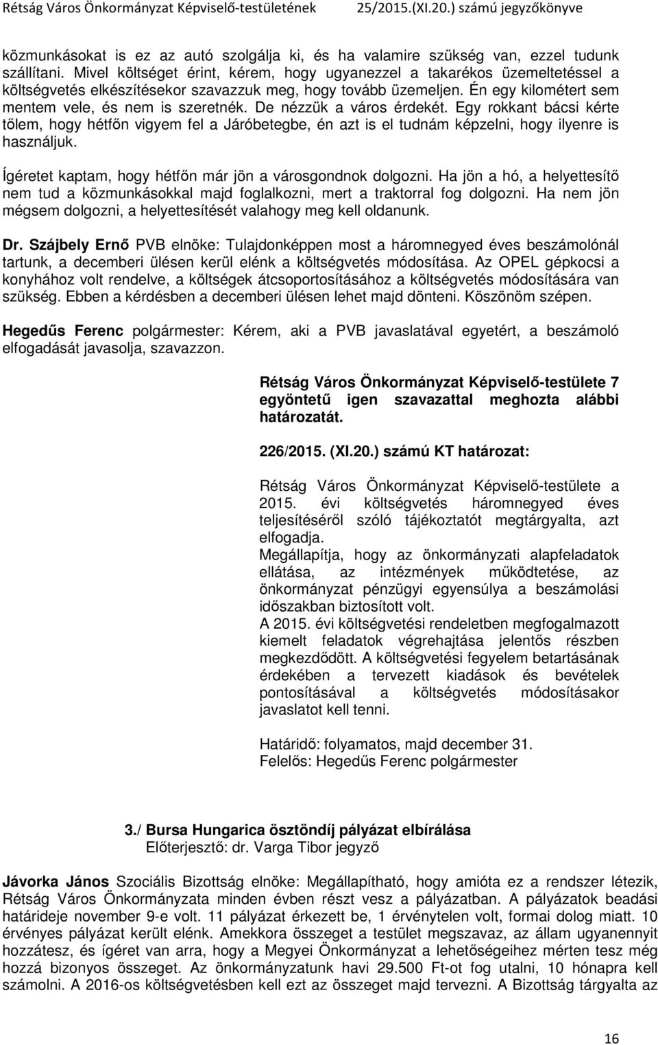 De nézzük a város érdekét. Egy rokkant bácsi kérte tőlem, hogy hétfőn vigyem fel a Járóbetegbe, én azt is el tudnám képzelni, hogy ilyenre is használjuk.