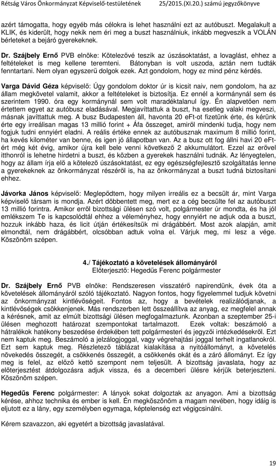 Szájbely Ernő PVB elnöke: Kötelezővé teszik az úszásoktatást, a lovaglást, ehhez a feltételeket is meg kellene teremteni. Bátonyban is volt uszoda, aztán nem tudták fenntartani.