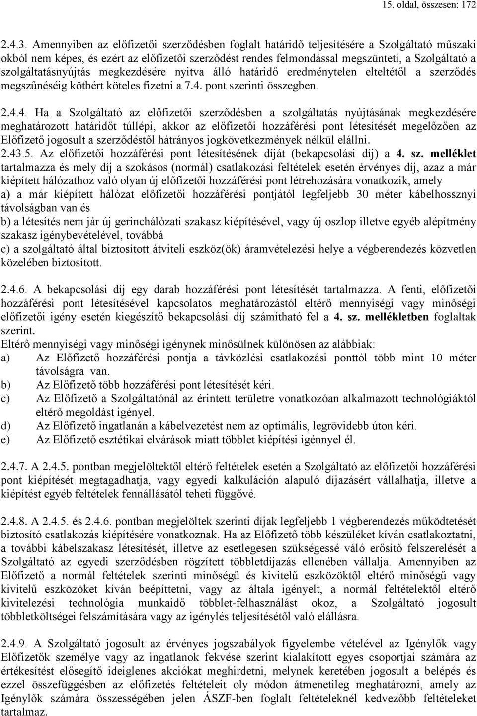 szolgáltatásnyújtás megkezdésére nyitva álló határidő eredménytelen elteltétől a szerződés megszűnéséig kötbért köteles fizetni a 7.4.