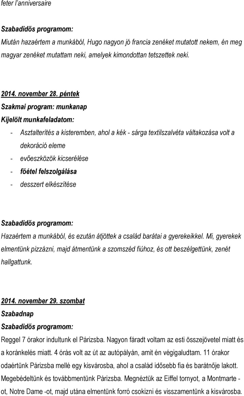 munkából, és ezután átjöttek a család barátai a gyerekeikkel. Mi, gyerekek elmentünk pizzázni, majd átmentünk a szomszéd fiúhoz, és ott beszélgettünk, zenét hallgattunk. 2014. november 29.