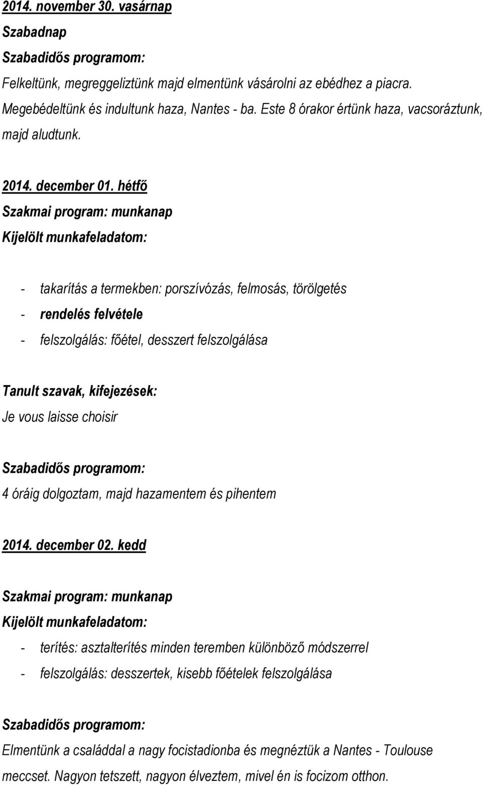 hétfő - takarítás a termekben: porszívózás, felmosás, törölgetés - rendelés felvétele - felszolgálás: főétel, desszert felszolgálása Je vous laisse choisir 4 óráig dolgoztam, majd