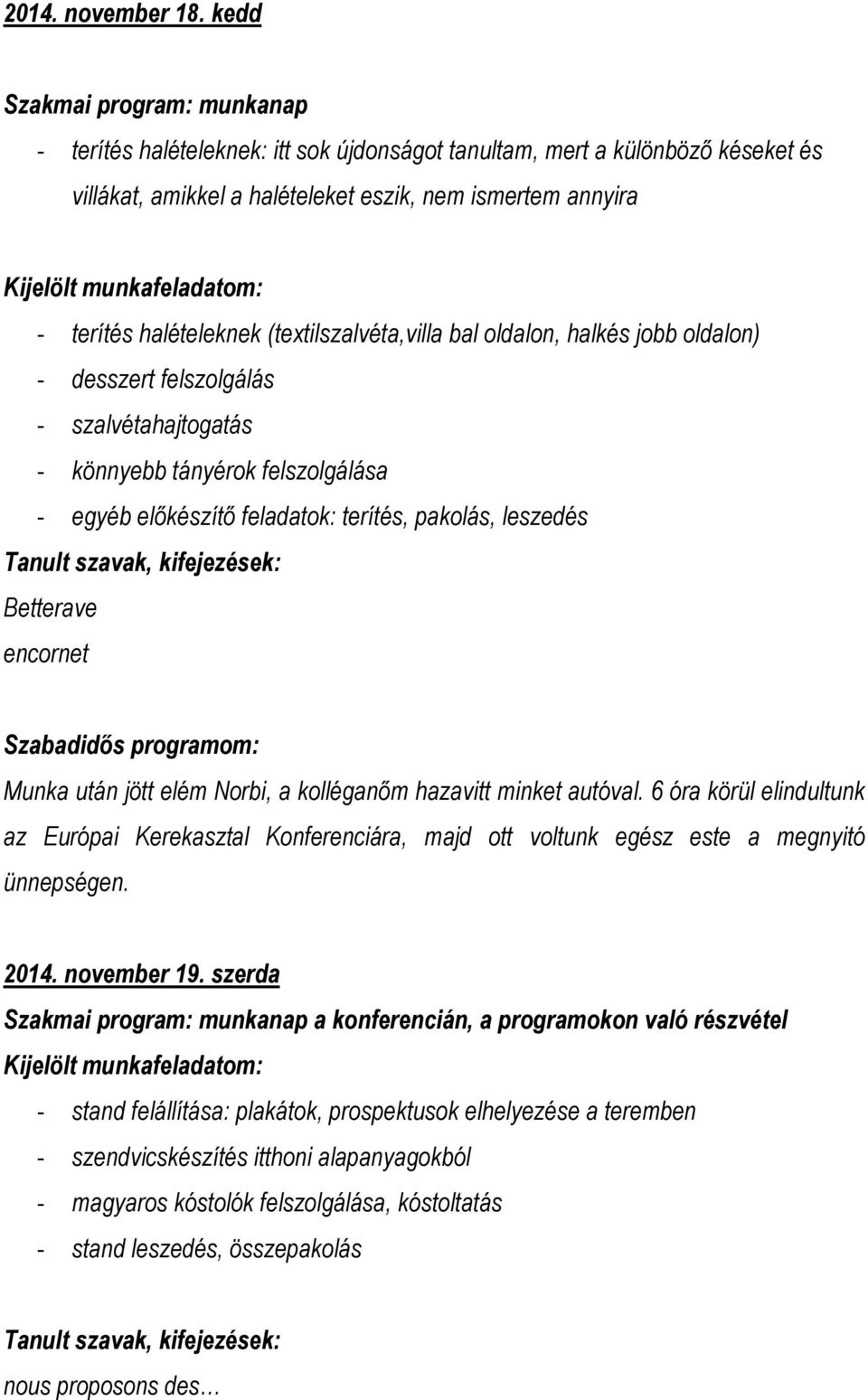 oldalon, halkés jobb oldalon) - desszert felszolgálás - szalvétahajtogatás - könnyebb tányérok felszolgálása - egyéb előkészítő feladatok: terítés, pakolás, leszedés Betterave encornet Munka után