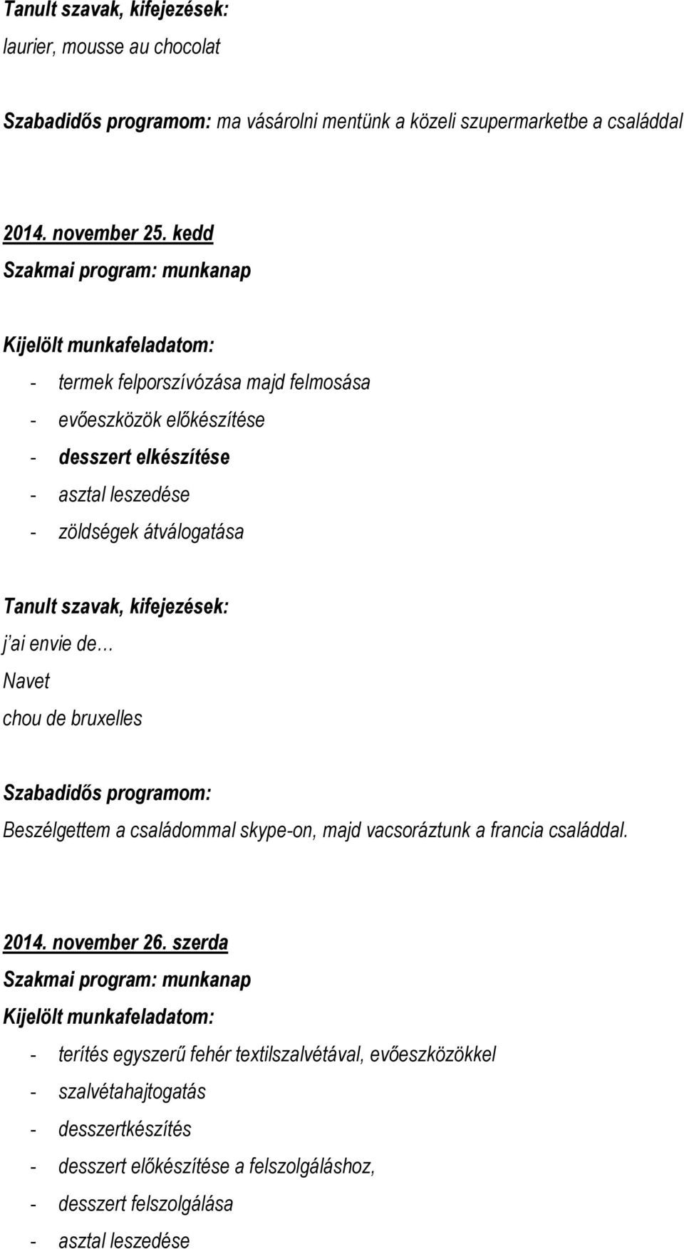 ai envie de Navet chou de bruxelles Beszélgettem a családommal skype-on, majd vacsoráztunk a francia családdal. 2014. november 26.