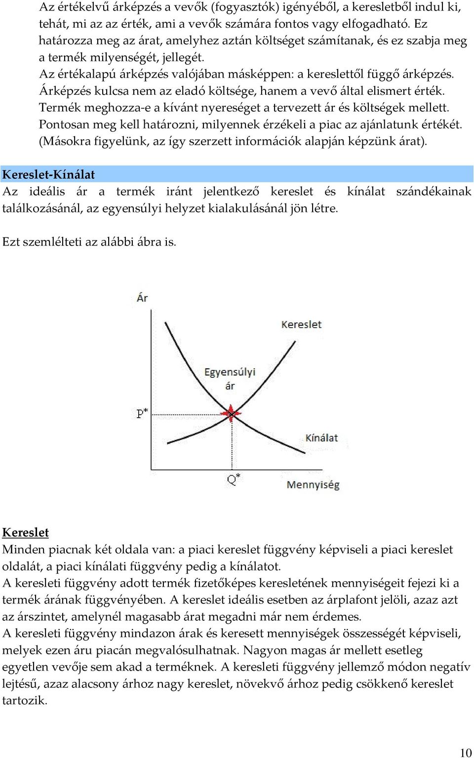 Árképzés kulcsa nem az eladó költsége, hanem a vevő által elismert érték. Termék meghozza-e a kívánt nyereséget a tervezett ár és költségek mellett.