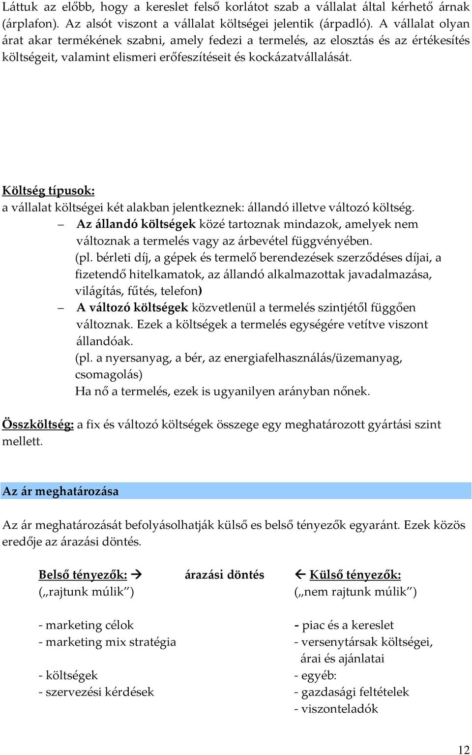 Költség típusok: a vállalat költségei két alakban jelentkeznek: állandó illetve változó költség.