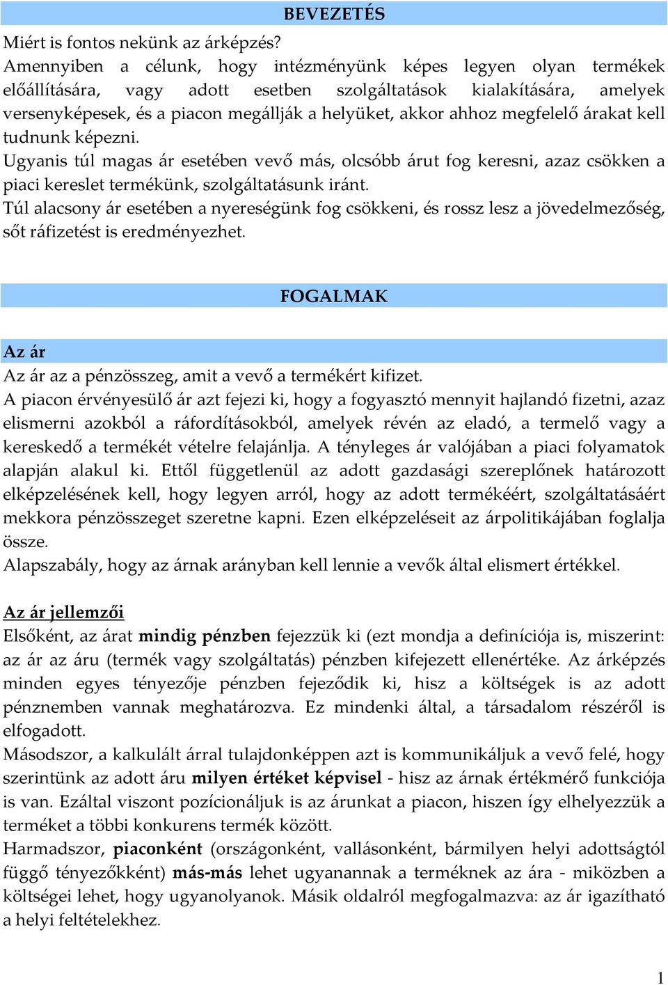 ahhoz megfelelő árakat kell tudnunk képezni. Ugyanis túl magas ár esetében vevő más, olcsóbb árut fog keresni, azaz csökken a piaci kereslet termékünk, szolgáltatásunk iránt.