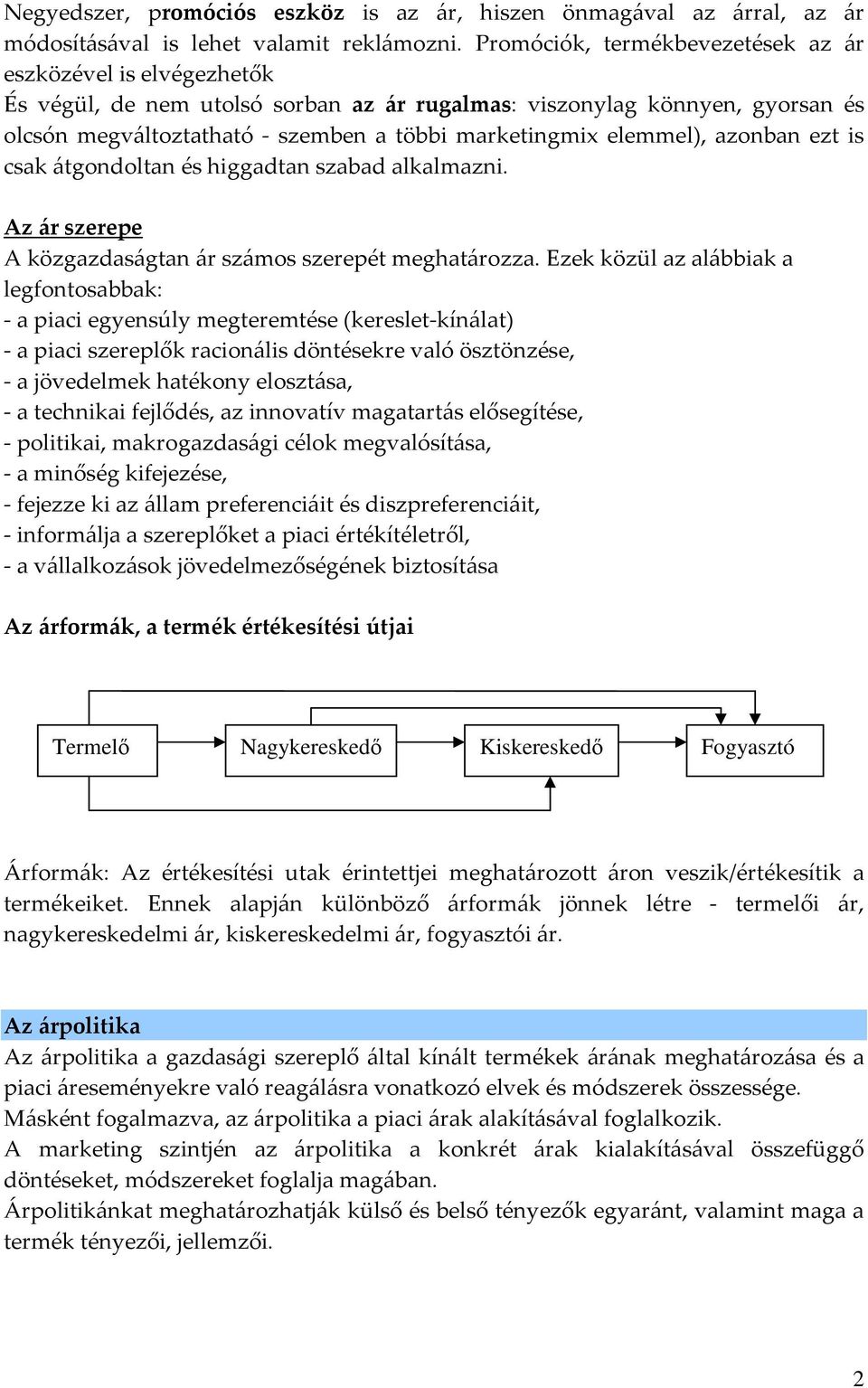 elemmel), azonban ezt is csak átgondoltan és higgadtan szabad alkalmazni. Az ár szerepe A közgazdaságtan ár számos szerepét meghatározza.