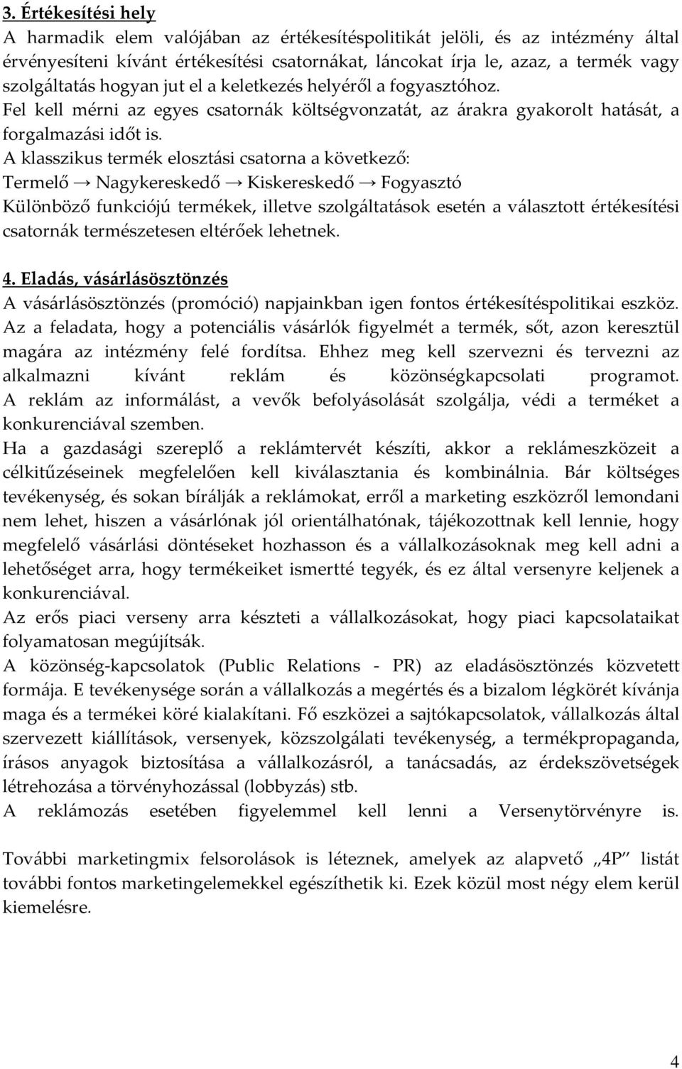 A klasszikus termék elosztási csatorna a következő: Termelő Nagykereskedő Kiskereskedő Fogyasztó Különböző funkciójú termékek, illetve szolgáltatások esetén a választott értékesítési csatornák