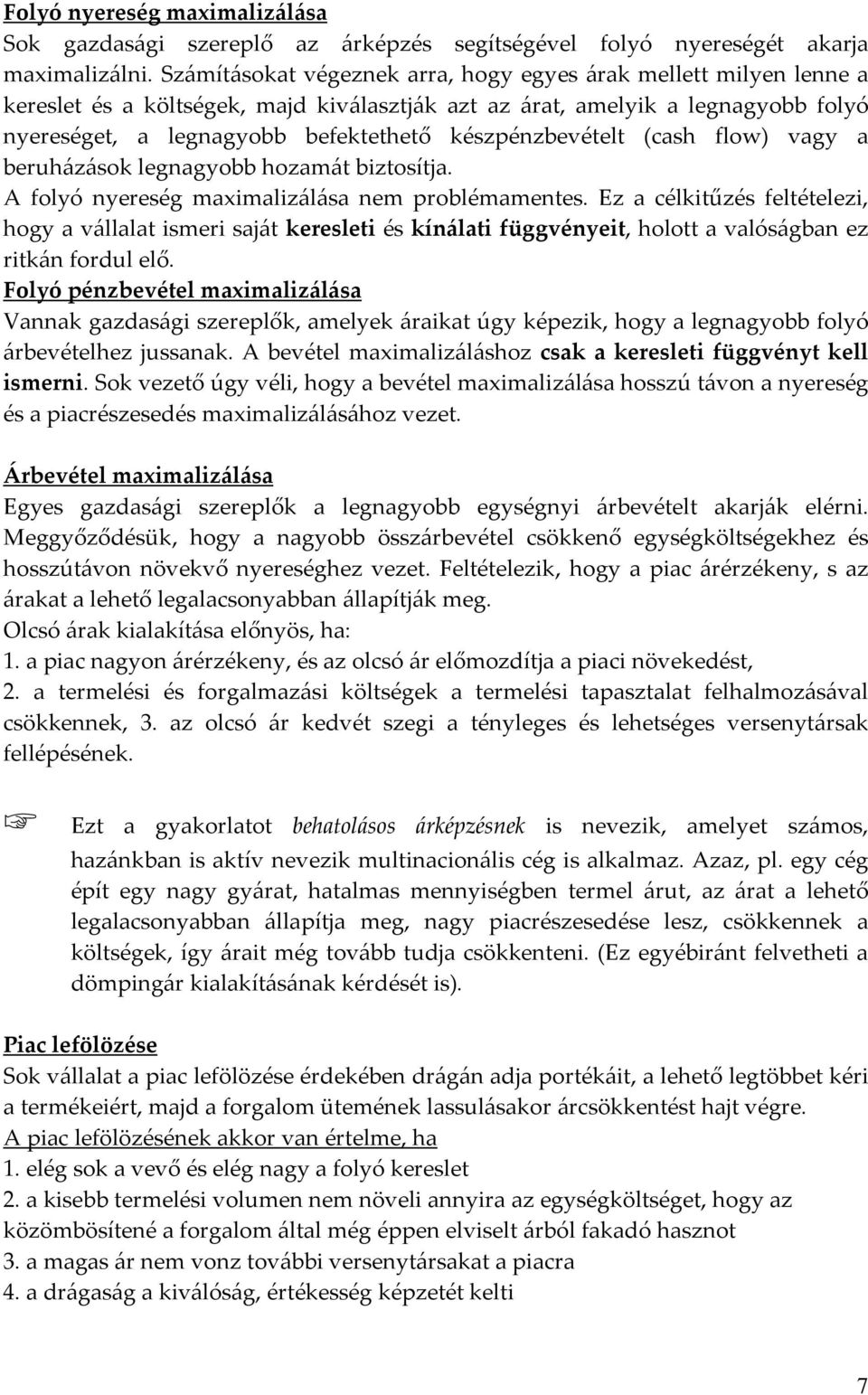 készpénzbevételt (cash flow) vagy a beruházások legnagyobb hozamát biztosítja. A folyó nyereség maximalizálása nem problémamentes.