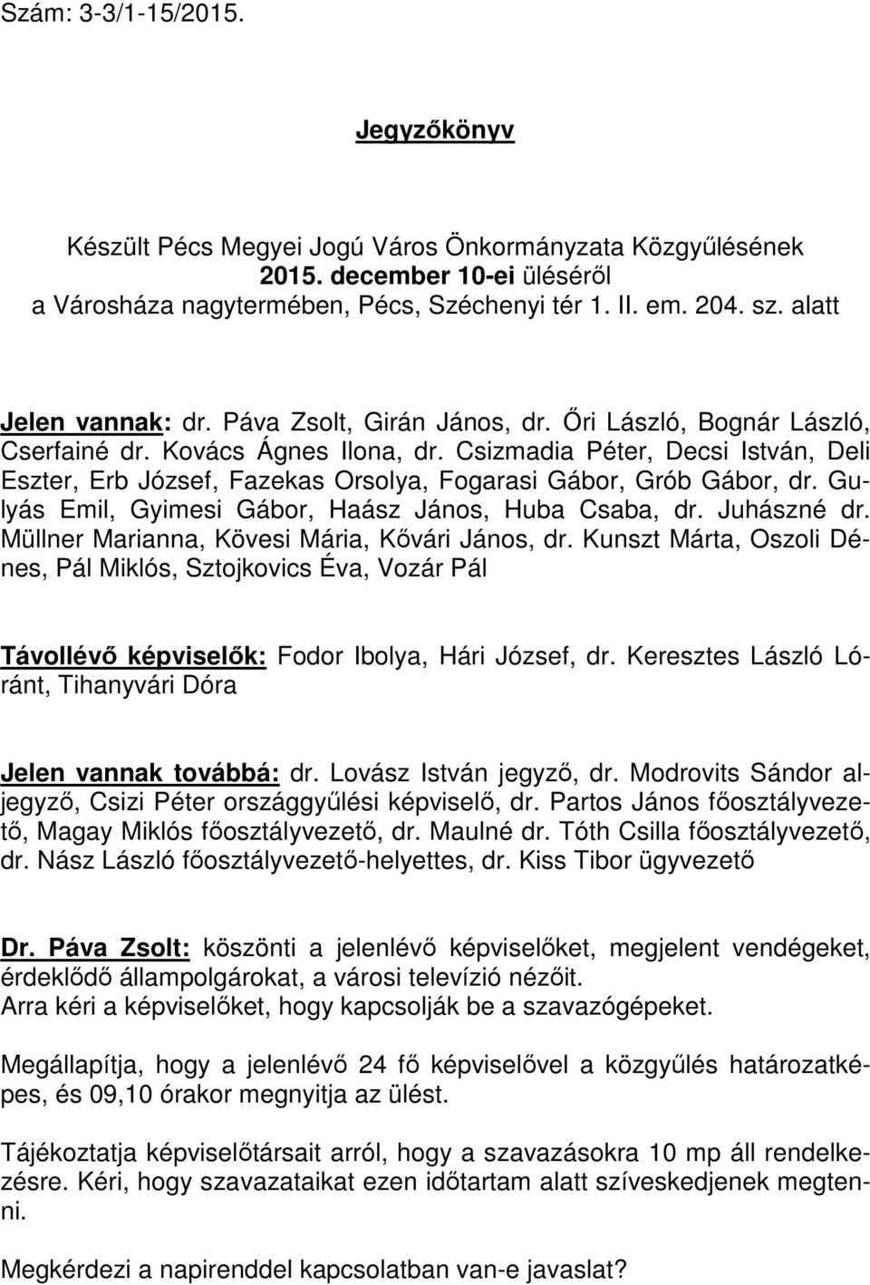 Csizmadia Péter, Decsi István, Deli Eszter, Erb József, Fazekas Orsolya, Fogarasi Gábor, Grób Gábor, dr. Gulyás Emil, Gyimesi Gábor, Haász János, Huba Csaba, dr. Juhászné dr.