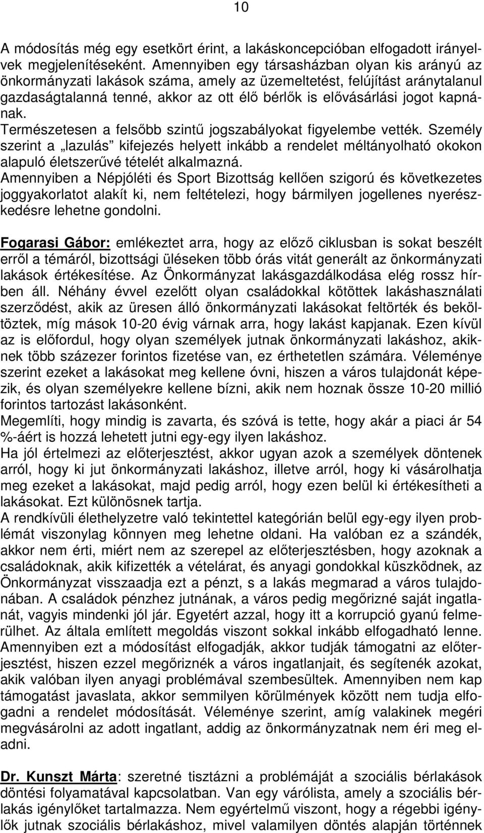 kapnának. Természetesen a felsőbb szintű jogszabályokat figyelembe vették. Személy szerint a lazulás kifejezés helyett inkább a rendelet méltányolható okokon alapuló életszerűvé tételét alkalmazná.