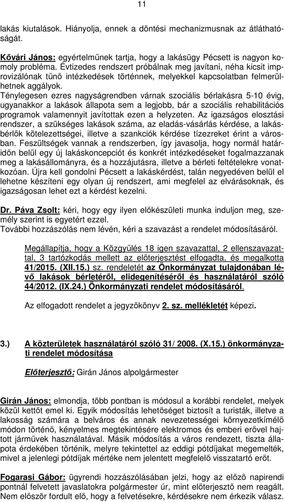 Ténylegesen ezres nagyságrendben várnak szociális bérlakásra 5-10 évig, ugyanakkor a lakások állapota sem a legjobb, bár a szociális rehabilitációs programok valamennyit javítottak ezen a helyzeten.