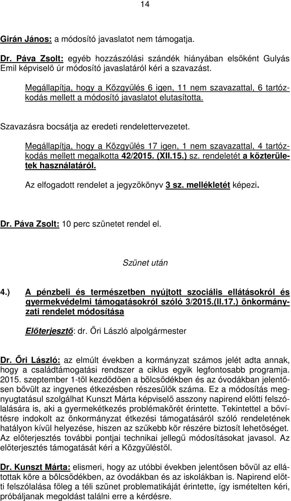 Megállapítja, hogy a Közgyűlés 17 igen, 1 nem szavazattal, 4 tartózkodás mellett megalkotta 42/2015. (XII.15.) sz. rendeletét a közterületek használatáról. Az elfogadott rendelet a jegyzőkönyv 3 sz.