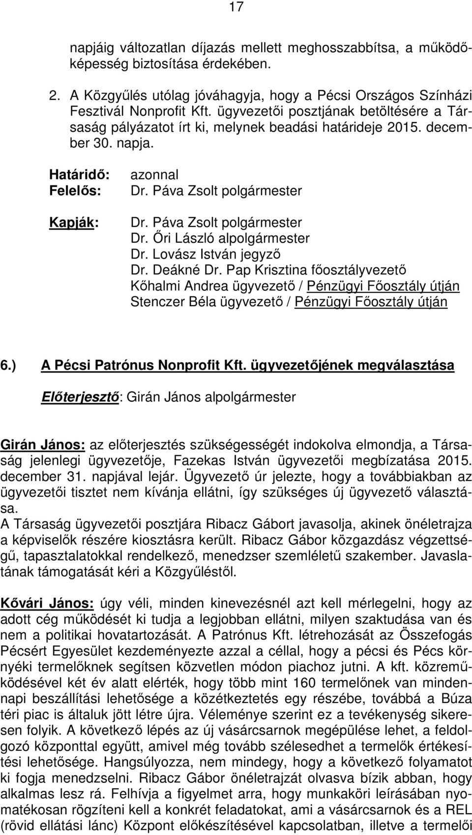 Lovász István jegyző Dr. Deákné Dr. Pap Krisztina főosztályvezető Kőhalmi Andrea ügyvezető / Pénzügyi Főosztály útján Stenczer Béla ügyvezető / Pénzügyi Főosztály útján 6.
