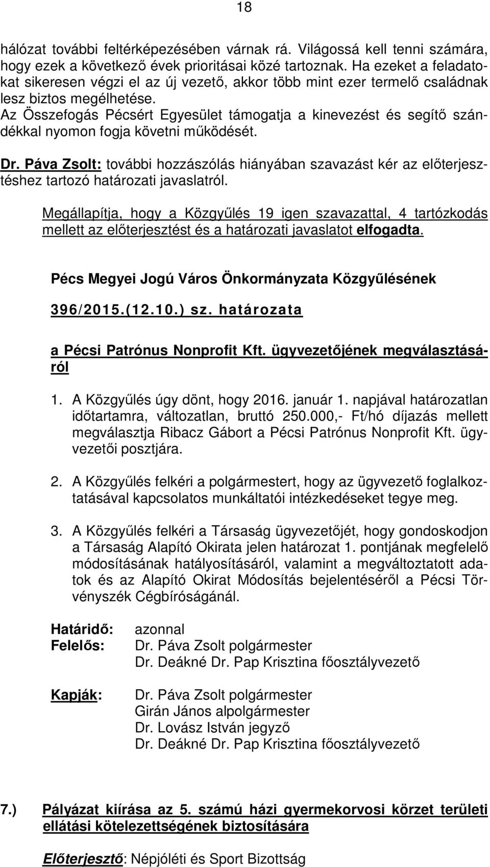 Az Összefogás Pécsért Egyesület támogatja a kinevezést és segítő szándékkal nyomon fogja követni működését. Dr.