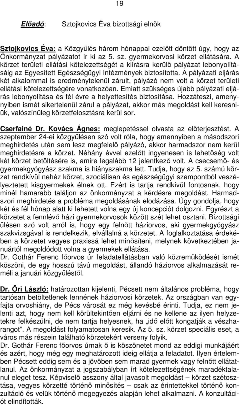 A pályázati eljárás két alkalommal is eredménytelenül zárult, pályázó nem volt a körzet területi ellátási kötelezettségére vonatkozóan.