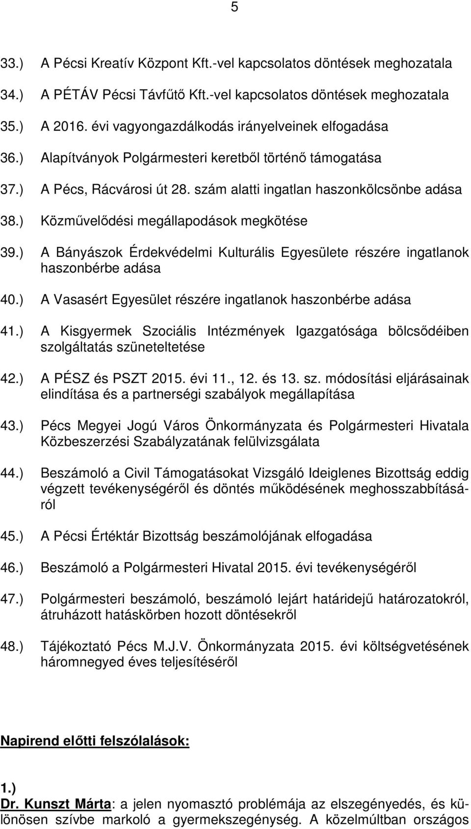 ) Közművelődési megállapodások megkötése 39.) A Bányászok Érdekvédelmi Kulturális Egyesülete részére ingatlanok haszonbérbe adása 40.) A Vasasért Egyesület részére ingatlanok haszonbérbe adása 41.