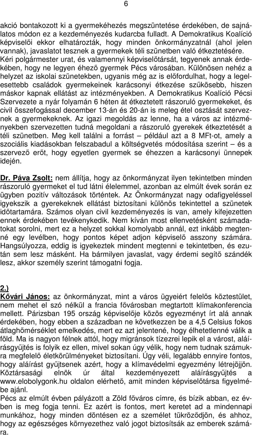 Kéri polgármester urat, és valamennyi képviselőtársát, tegyenek annak érdekében, hogy ne legyen éhező gyermek Pécs városában.