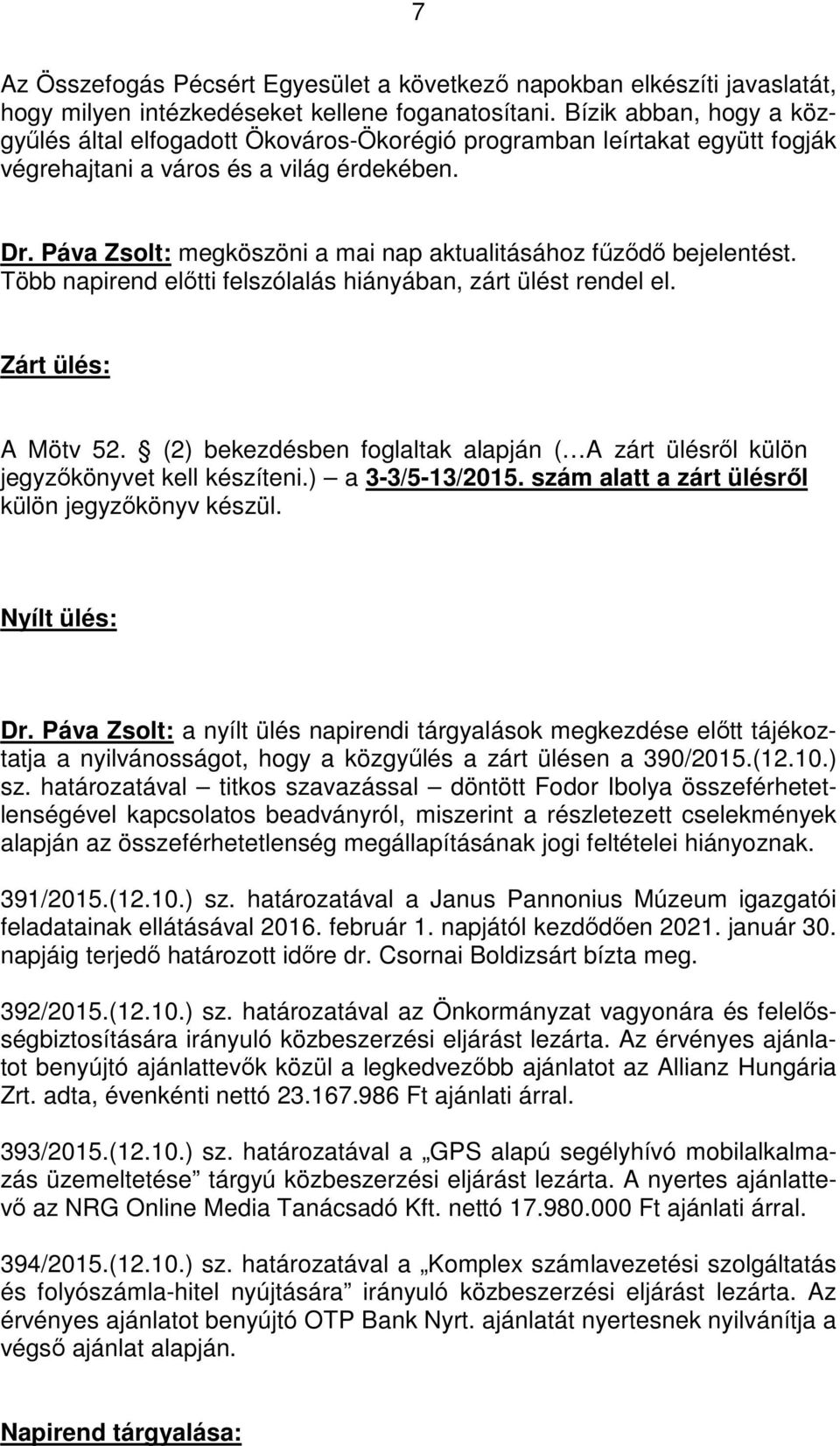 Páva Zsolt: megköszöni a mai nap aktualitásához fűződő bejelentést. Több napirend előtti felszólalás hiányában, zárt ülést rendel el. Zárt ülés: A Mötv 52.