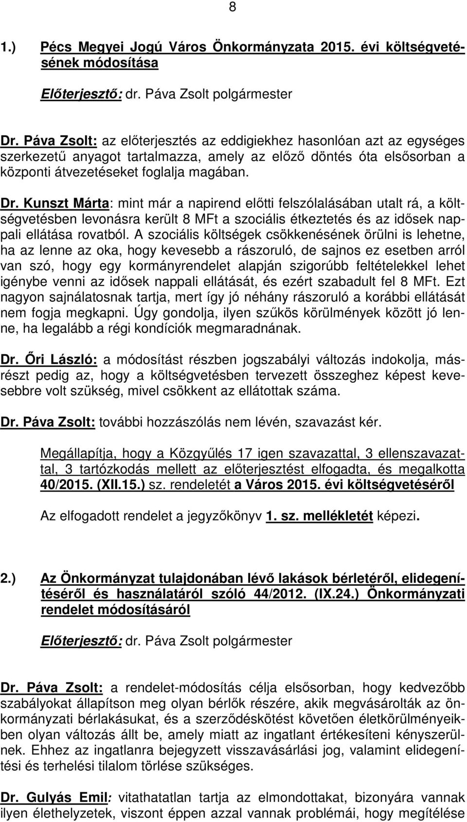 Kunszt Márta: mint már a napirend előtti felszólalásában utalt rá, a költségvetésben levonásra került 8 MFt a szociális étkeztetés és az idősek nappali ellátása rovatból.